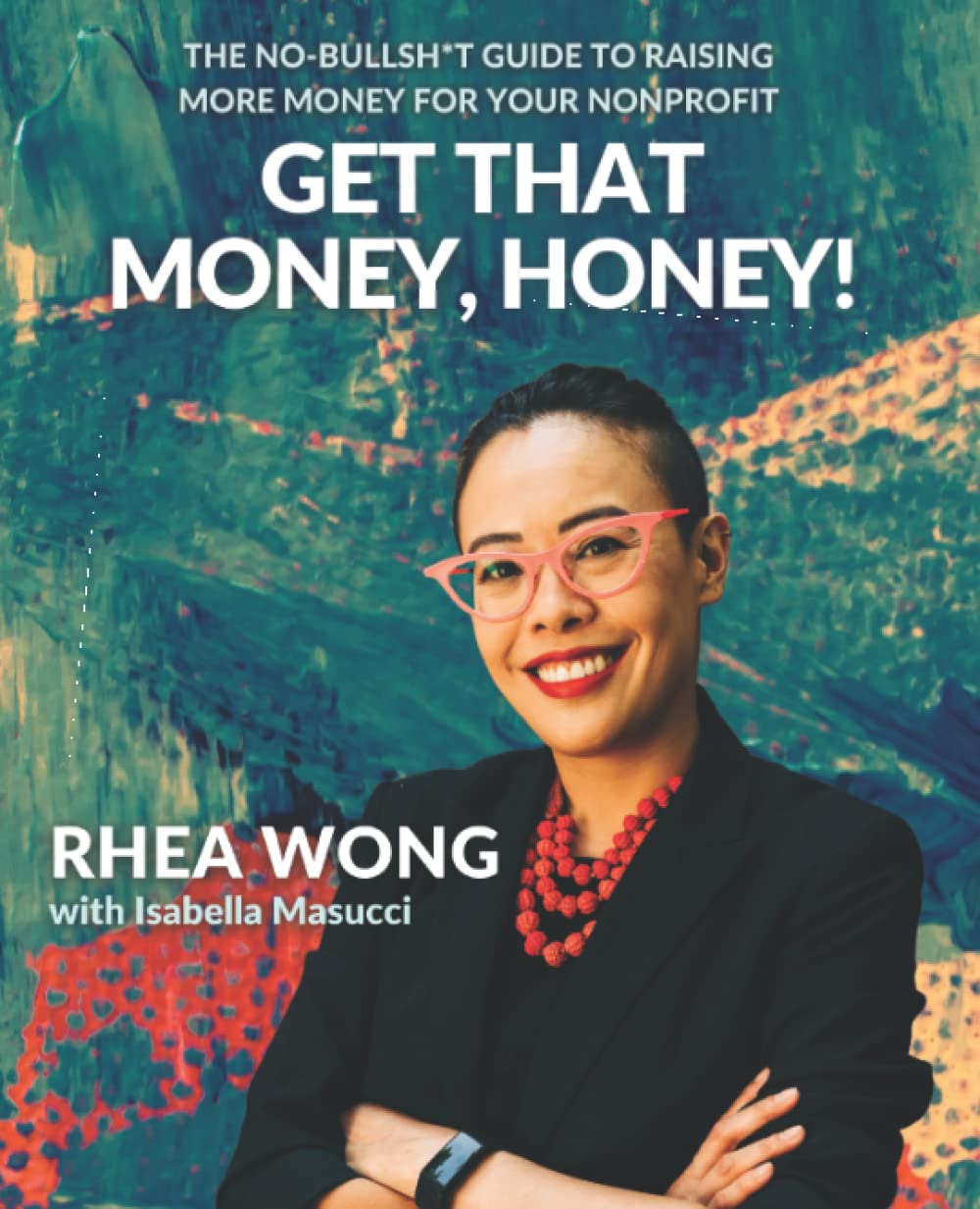 Get That Money, Honey!: The No-Bullsh*t Guide to Raising More Money For Your Nonprofit