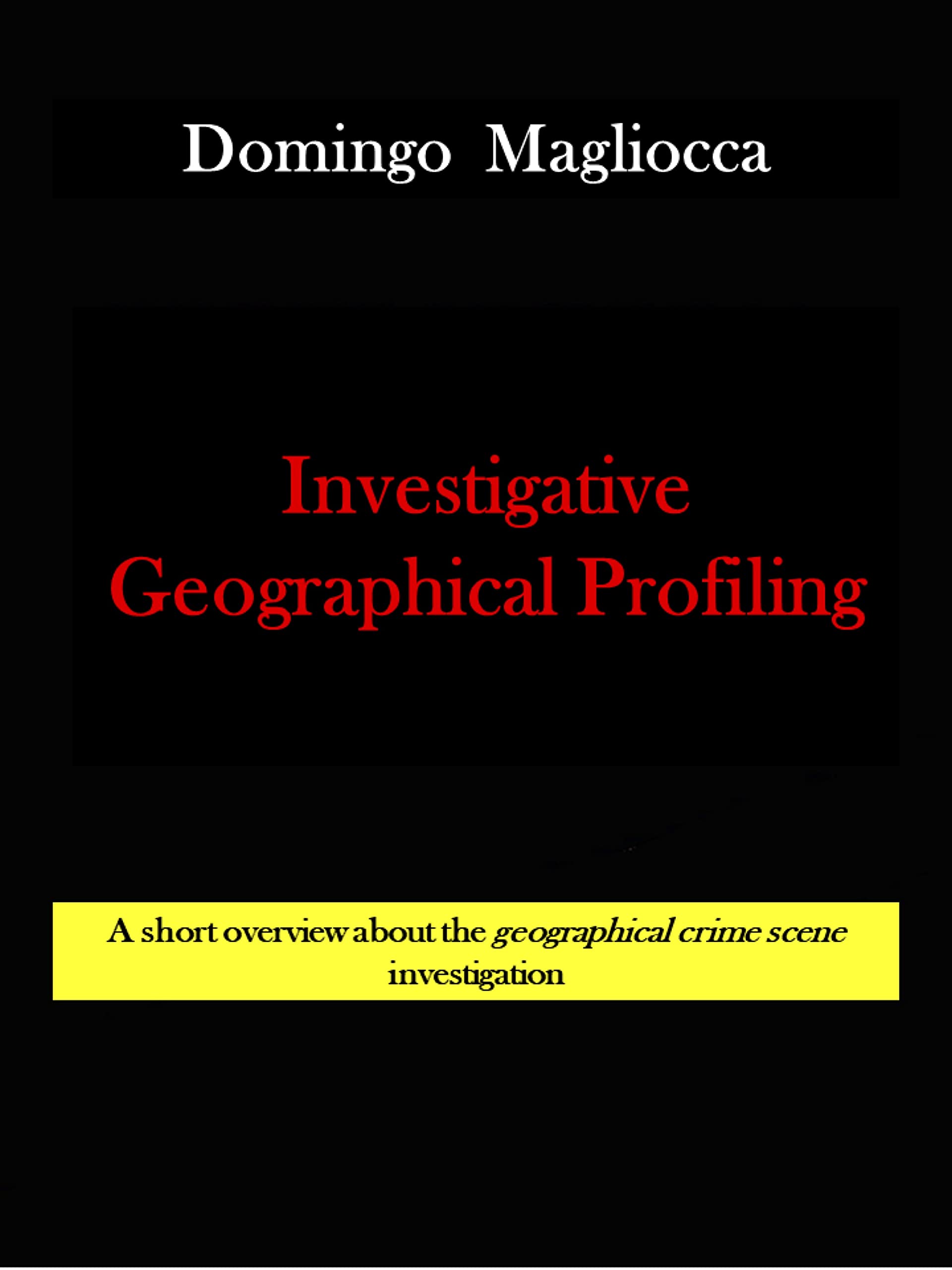 INVESTIGATIVE GEOGRAPHICAL PROFILING. A short overview about the