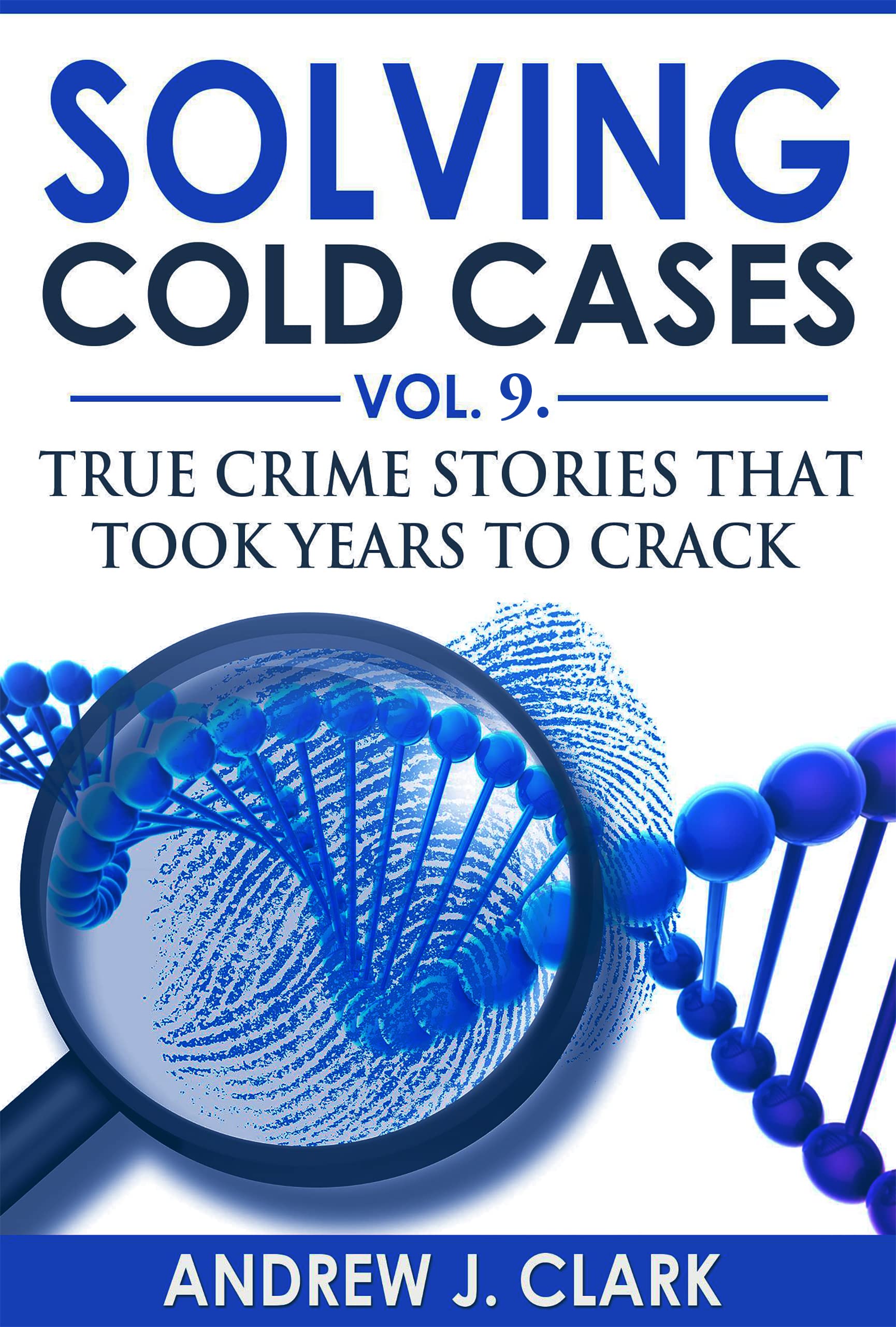 Solving Cold Cases Vol. 9: True Crime Stories That Took Years to Crack