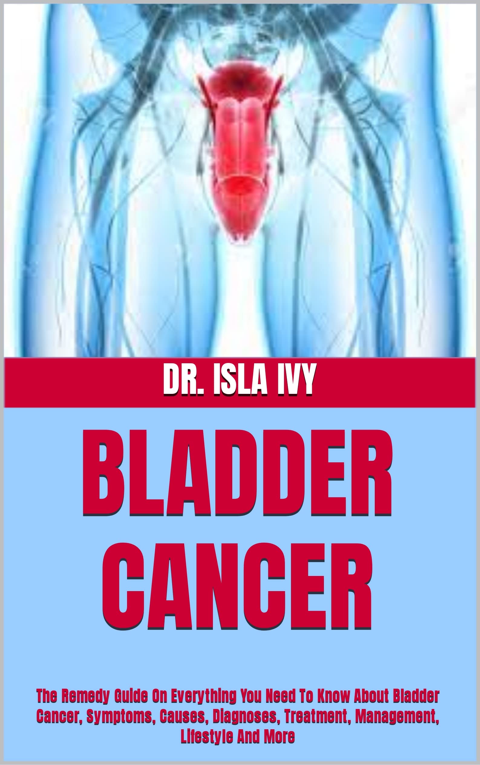 BLADDER CANCER : The Remedy Guide On Everything You Need To Know About ...