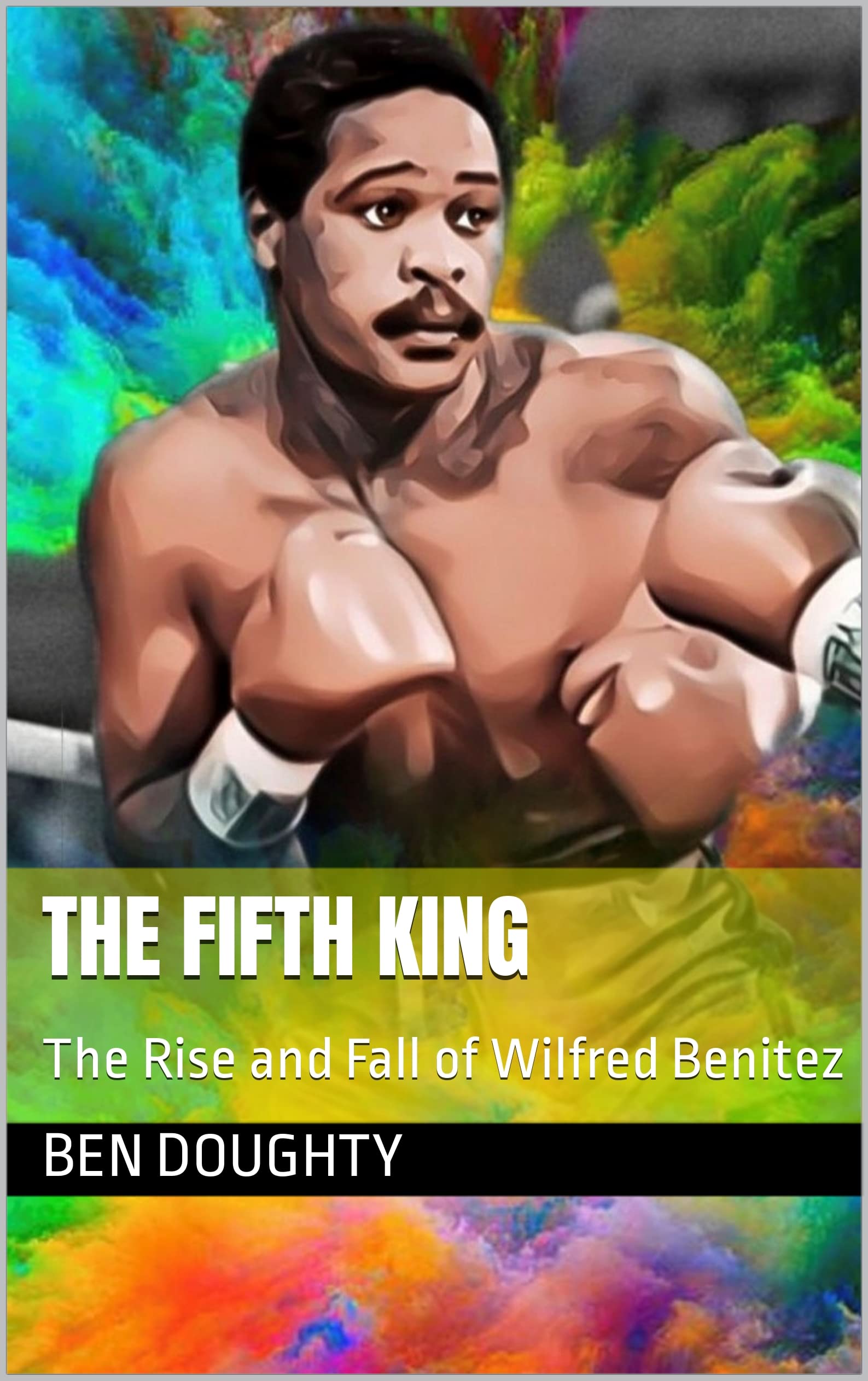 THE FIFTH KING: The Rise and Fall of Wilfred Benitez