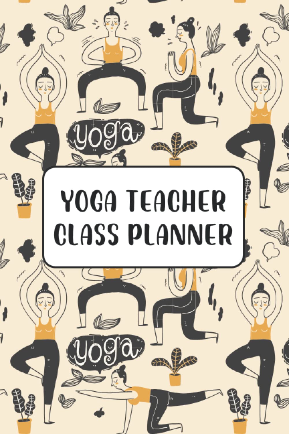 Yoga Teacher Class Planner: Quick &amp; Easy 50 Yoga Classes Logbook with ...
