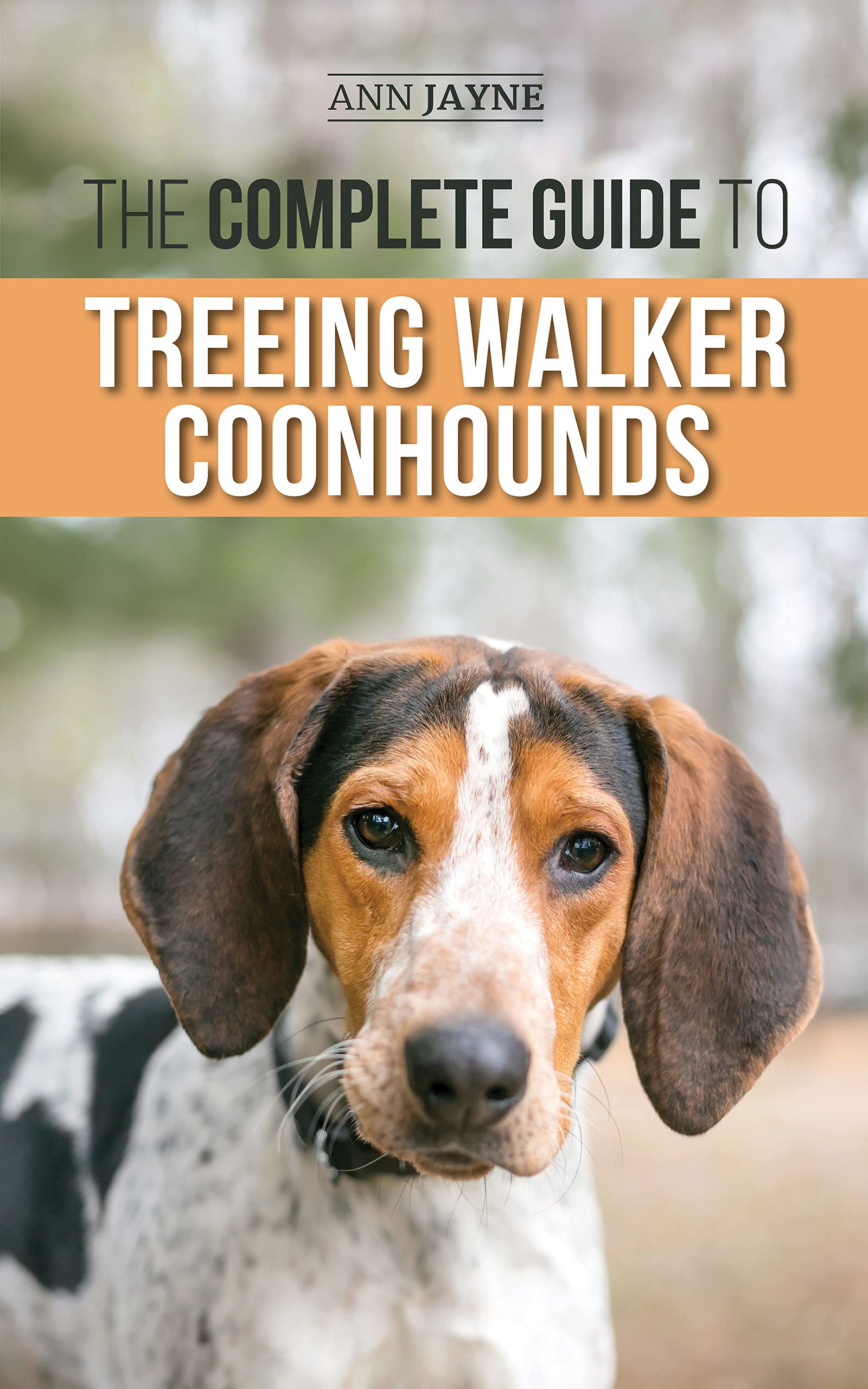The Complete Guide to Treeing Walker Coonhounds Finding, Raising