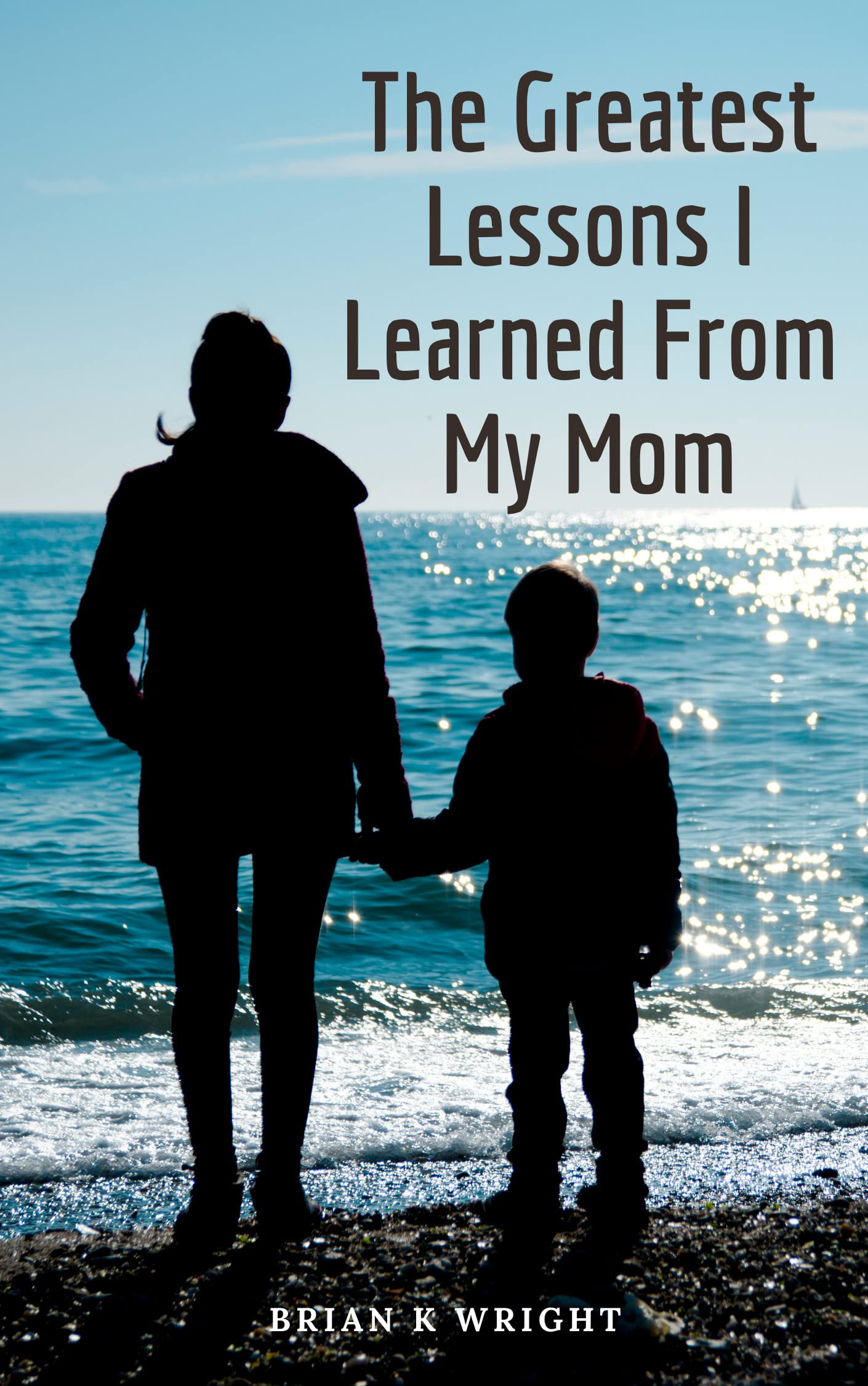 The Greatest Lessons I Learned From My Mom by Brian K Wright Goodreads