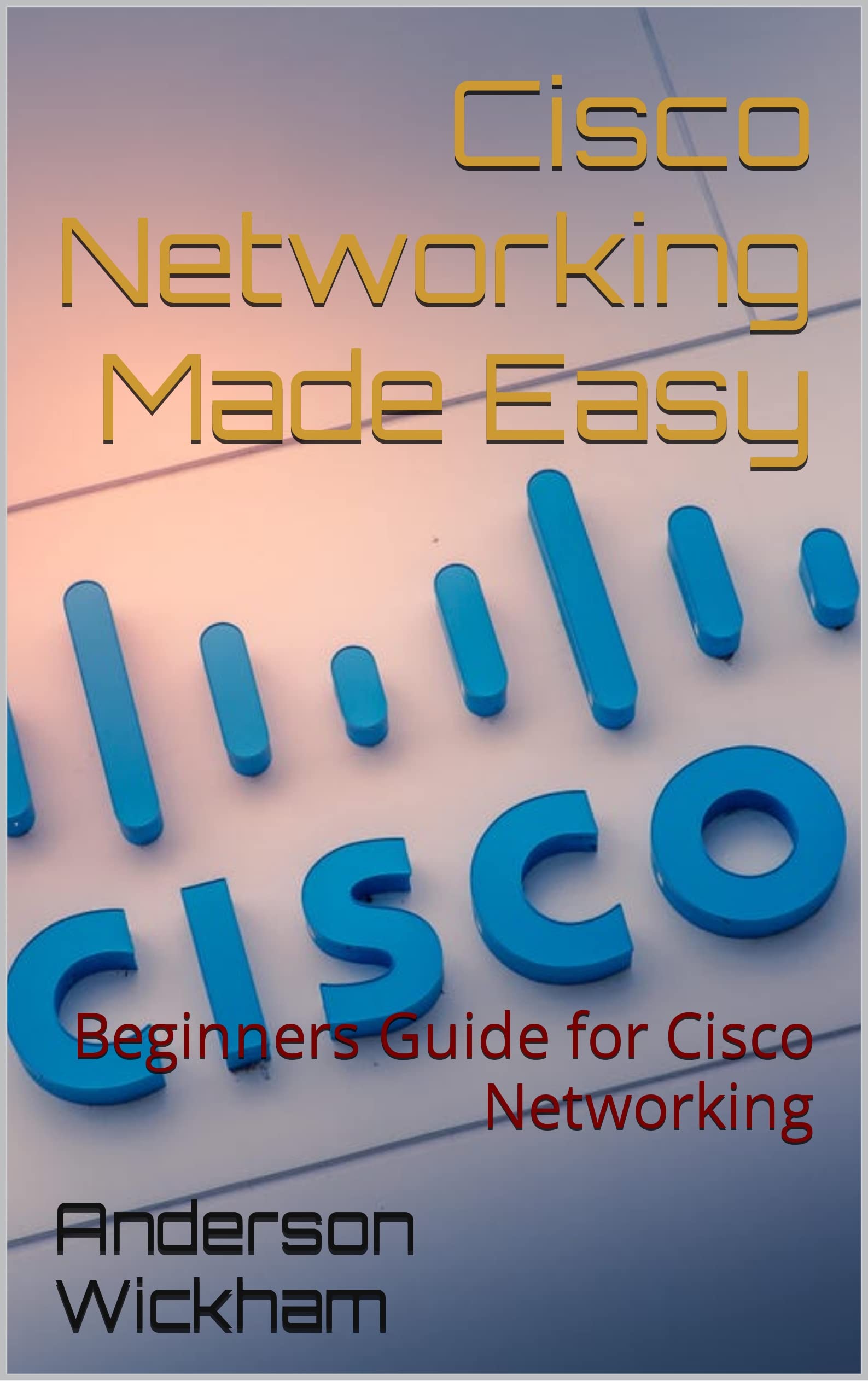 Cisco Networking Made Easy Beginners Guide for Cisco Networking by