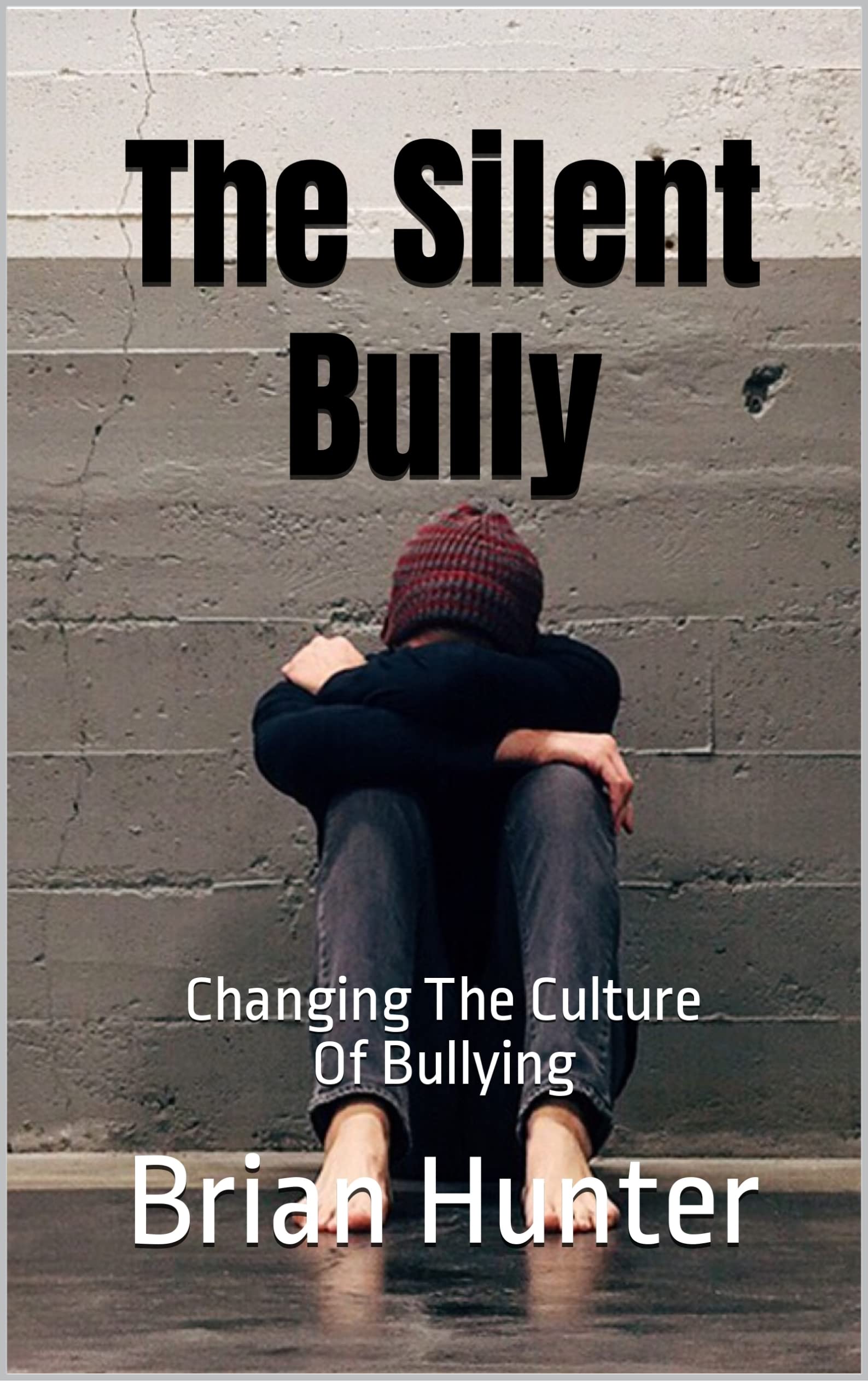 The Silent Bully Changing The Culture Of Bullying By Brian R Hunter
