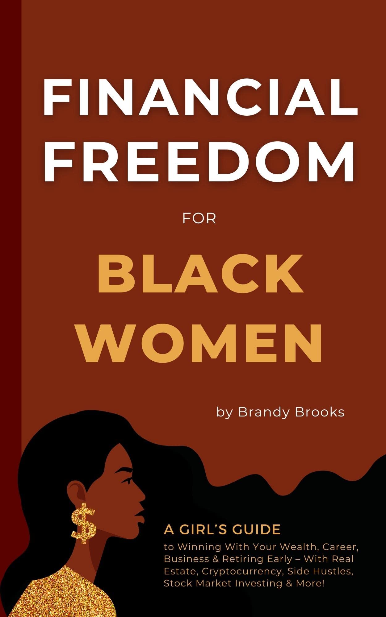 Financial Freedom for Black Women: A Girl's Guide to Winning With Your Wealth, Career, Business & Retiring Early - With Real Estate, Cryptocurrency, Side Hustles, Stock Market Investing & More!