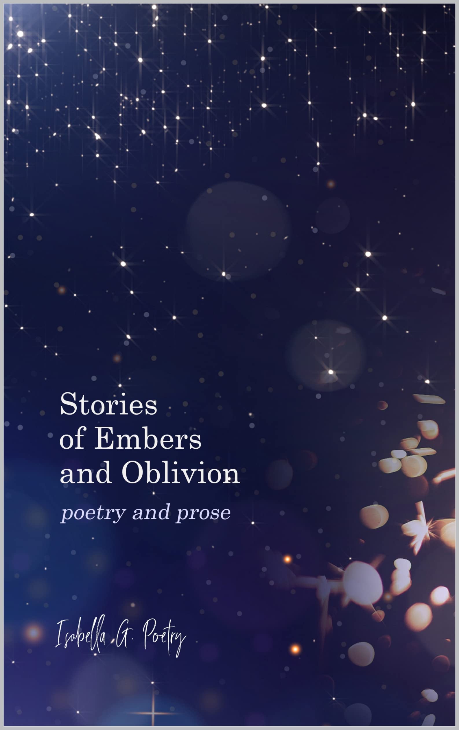 Stories Of Embers And Oblivion: Poetry and Prose
