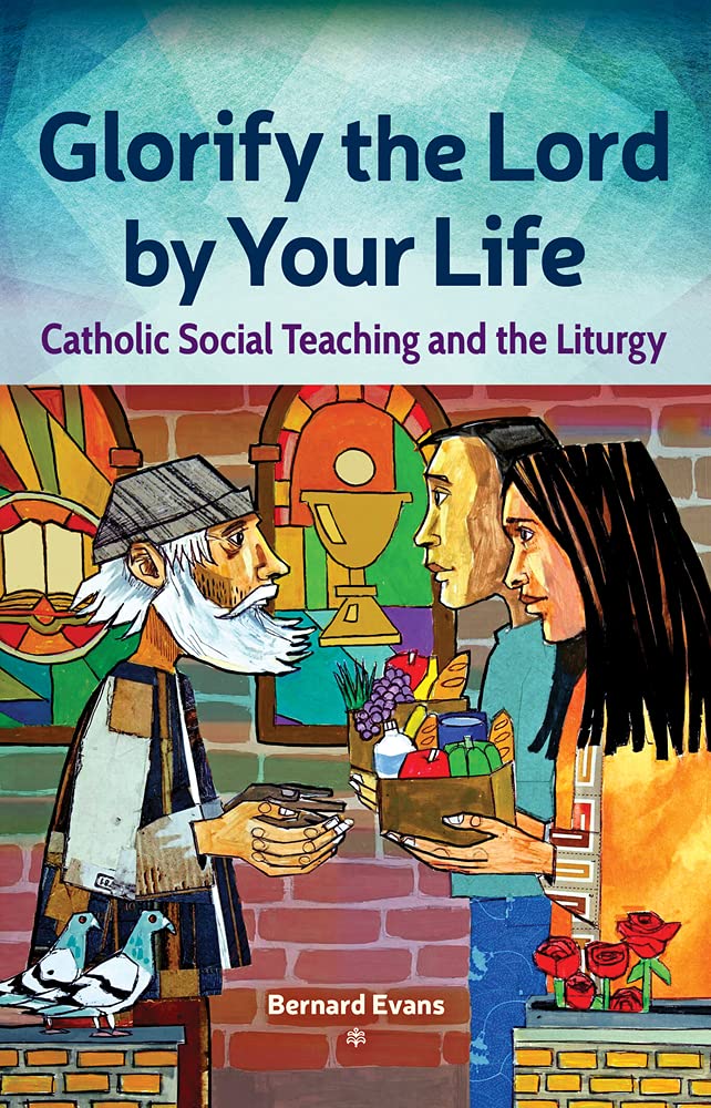 Glorify the Lord by Your Life: Catholic Social Teaching and the Liturgy ...