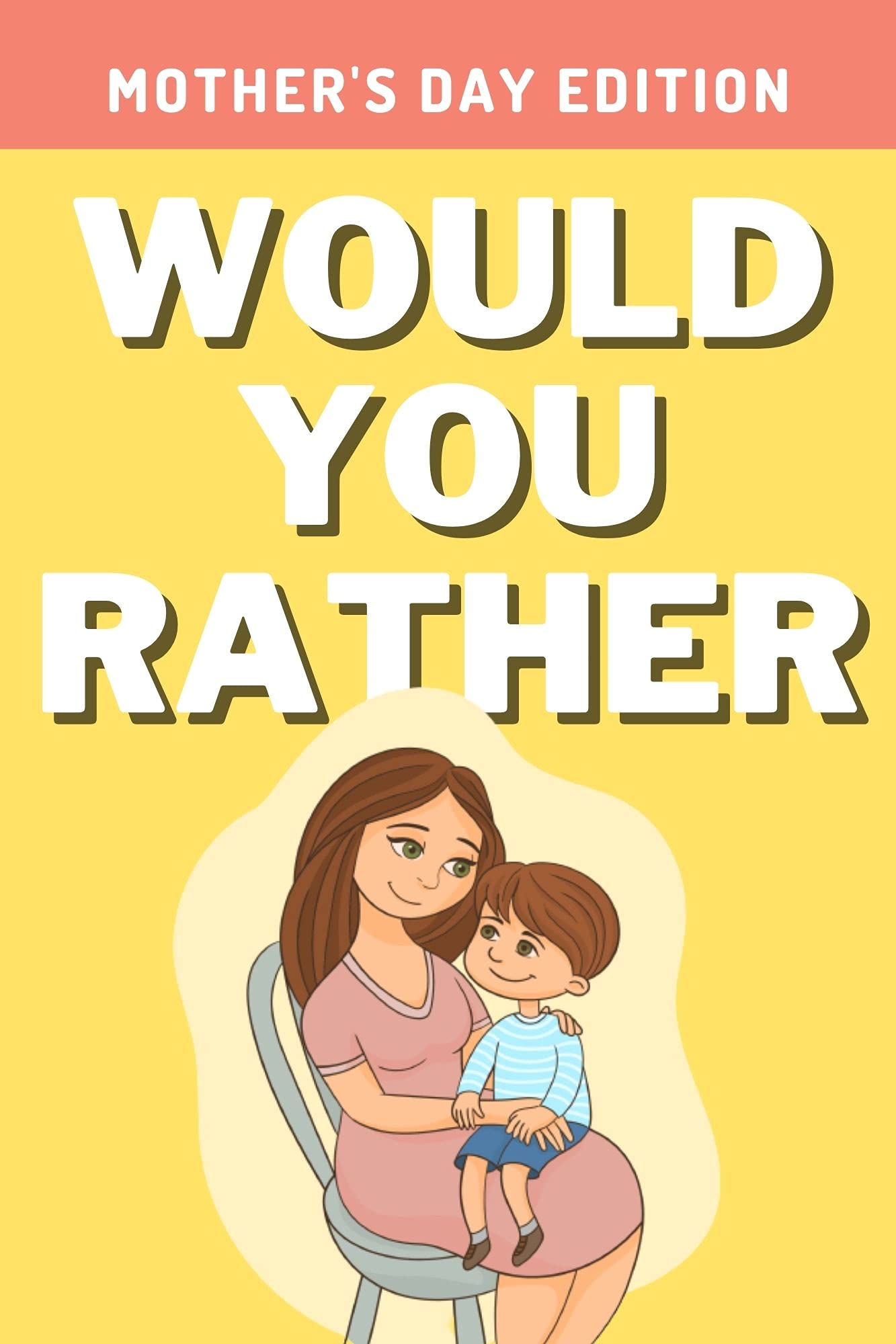 Would You Rather Mother's Day Edition A Hilarious, Interactive, Crazy