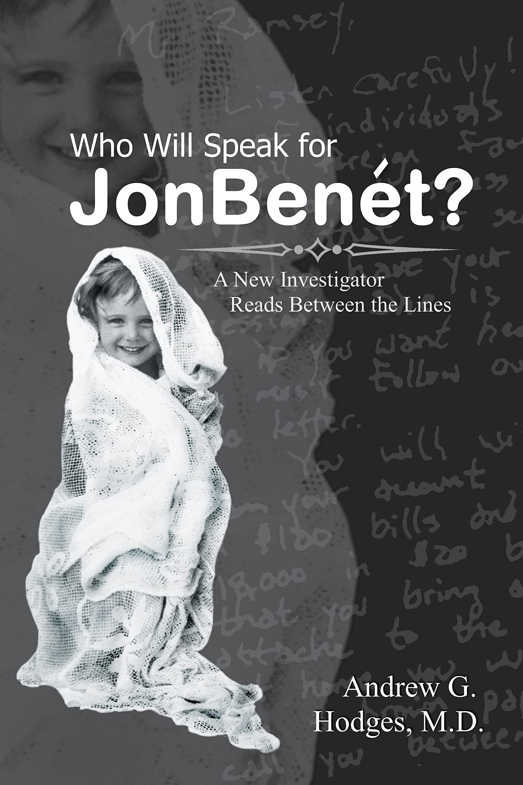 Who Will Speak for JonBenét?: A New Investigator Reads Between the Lines