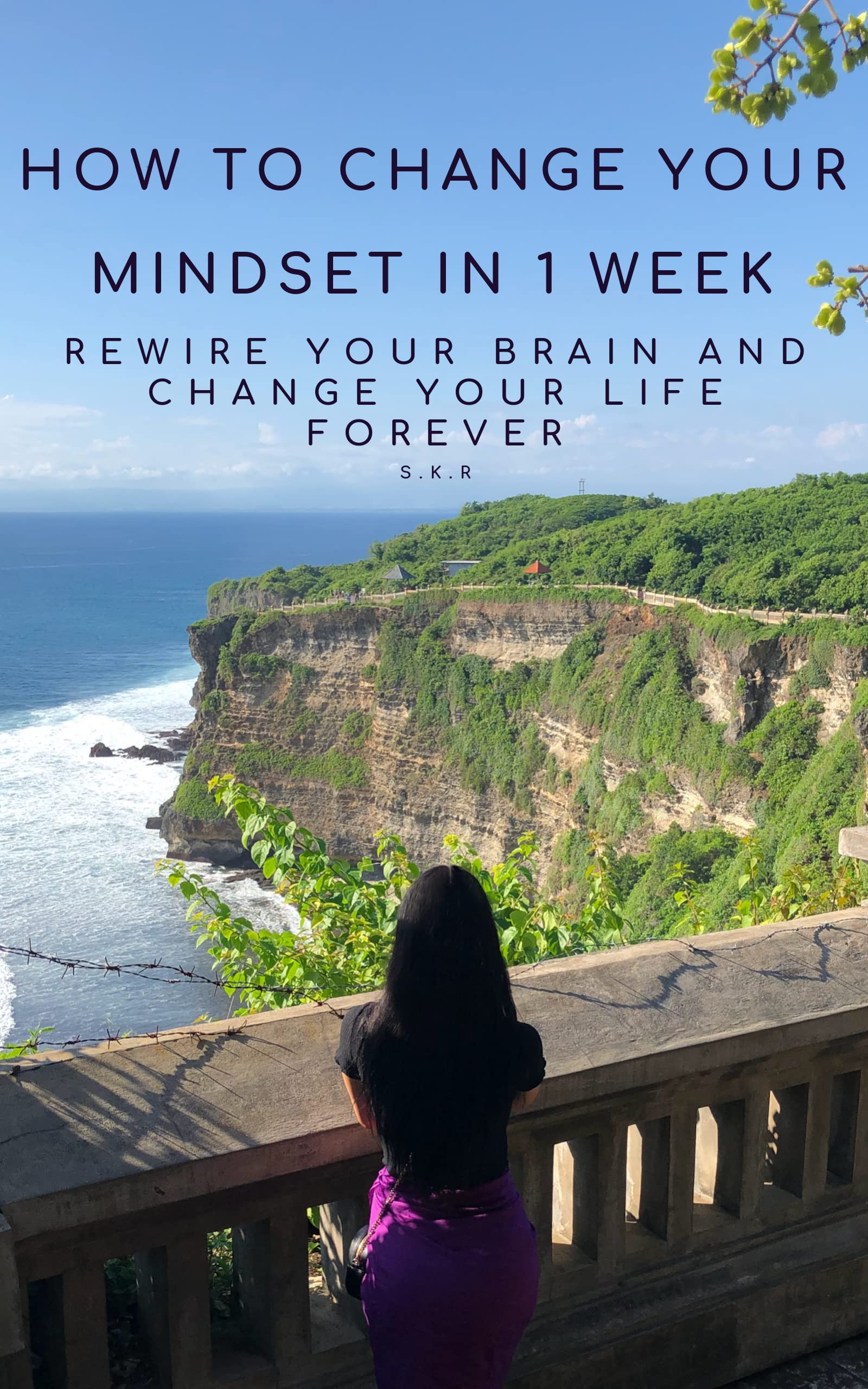 HOW TO CHANGE YOUR MINDSET IN 1 WEEK: REWIRE YOUR BRAIN AND CHANGE YOUR ...