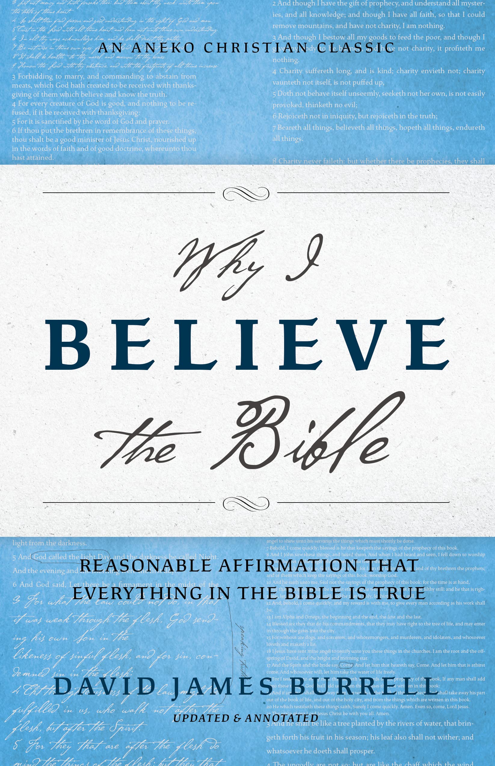 Why I Believe the Bible: Reasonable Affirmation That Everything in the Bible Is True [Updated and Annotated]