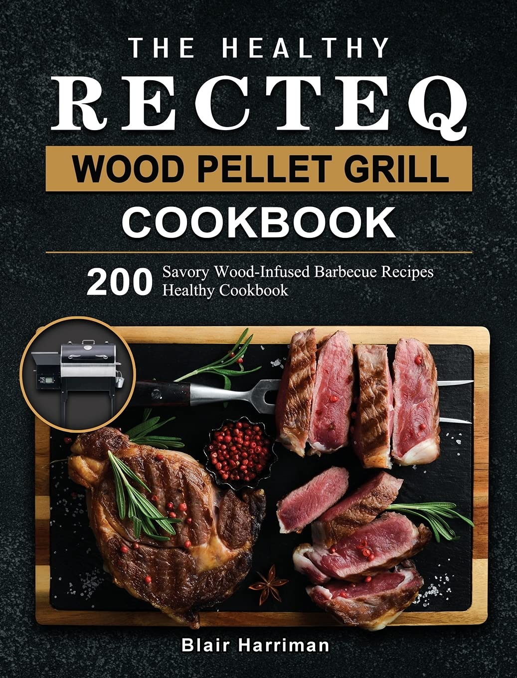 The Healthy RECTEQ Wood Pellet Grill Cookbook 200 Savory WoodInfused
