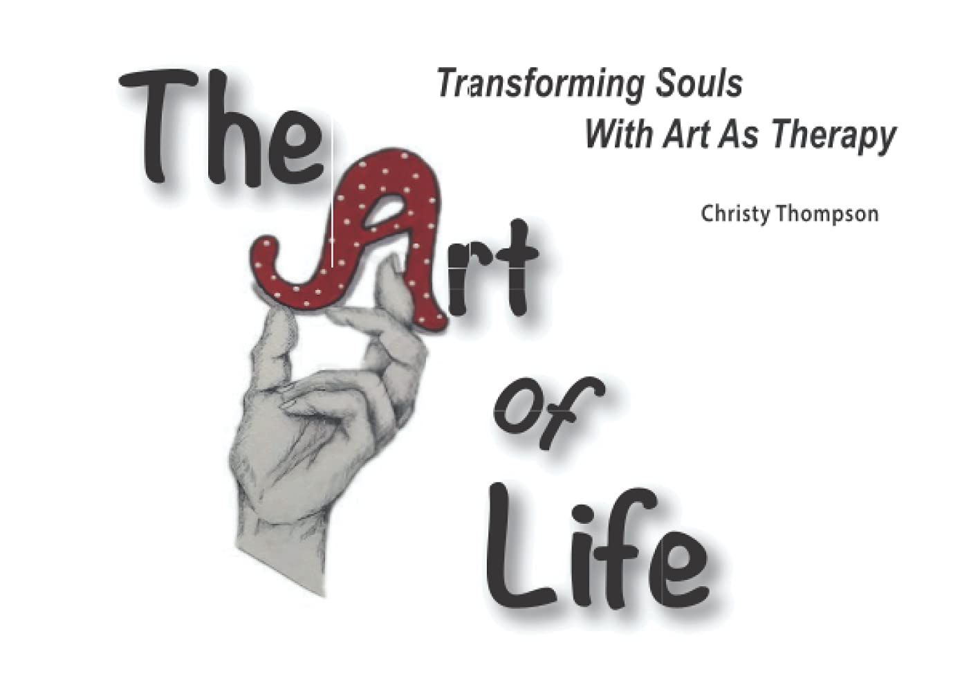 The Art of Life Transforming Souls With Art As Therapy by Christy
