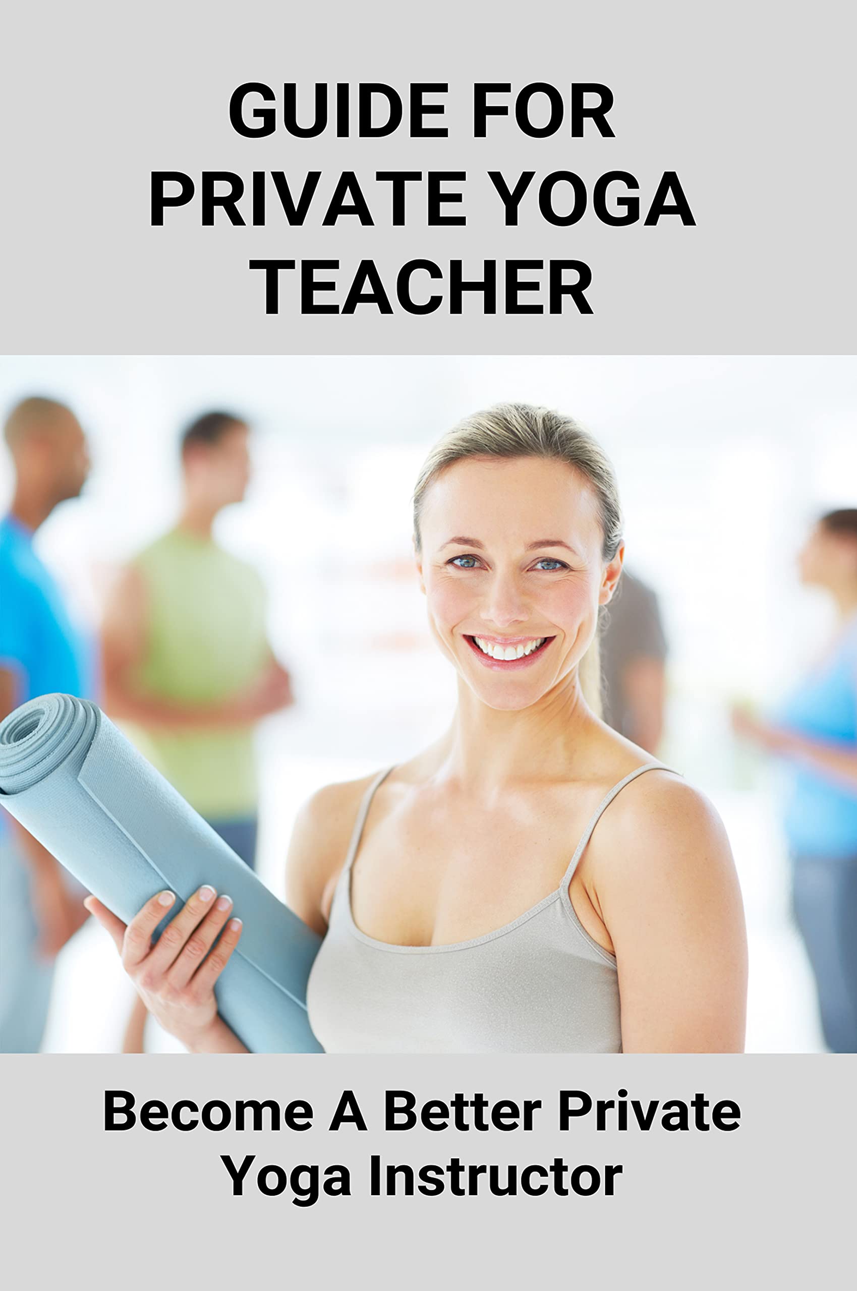 Guide For Private Yoga Teacher A Better Private Yoga Instructor Teaching A Private Yoga