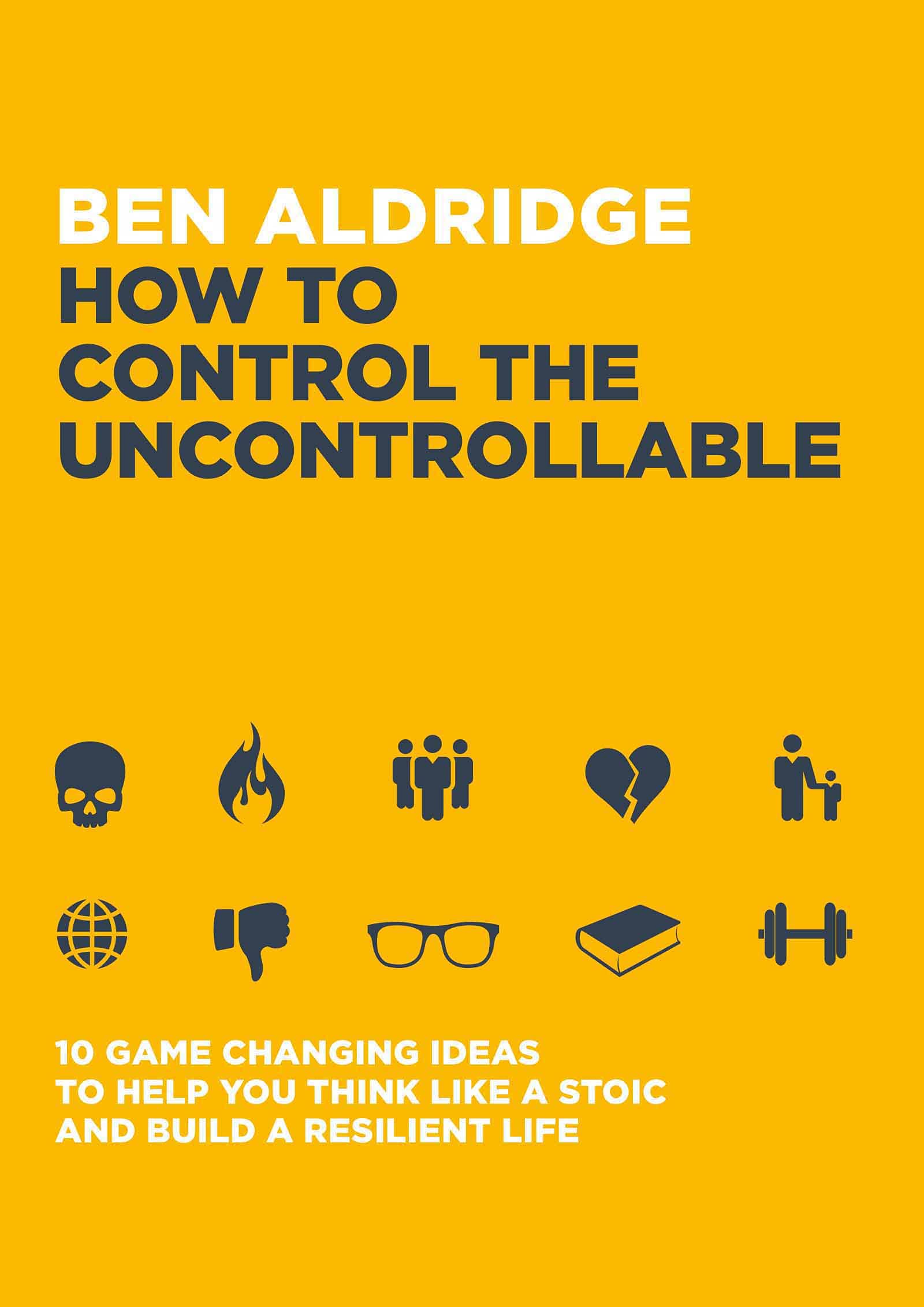 How to Control the Uncontrollable: 10 Game Changing Ideas to Help You ...