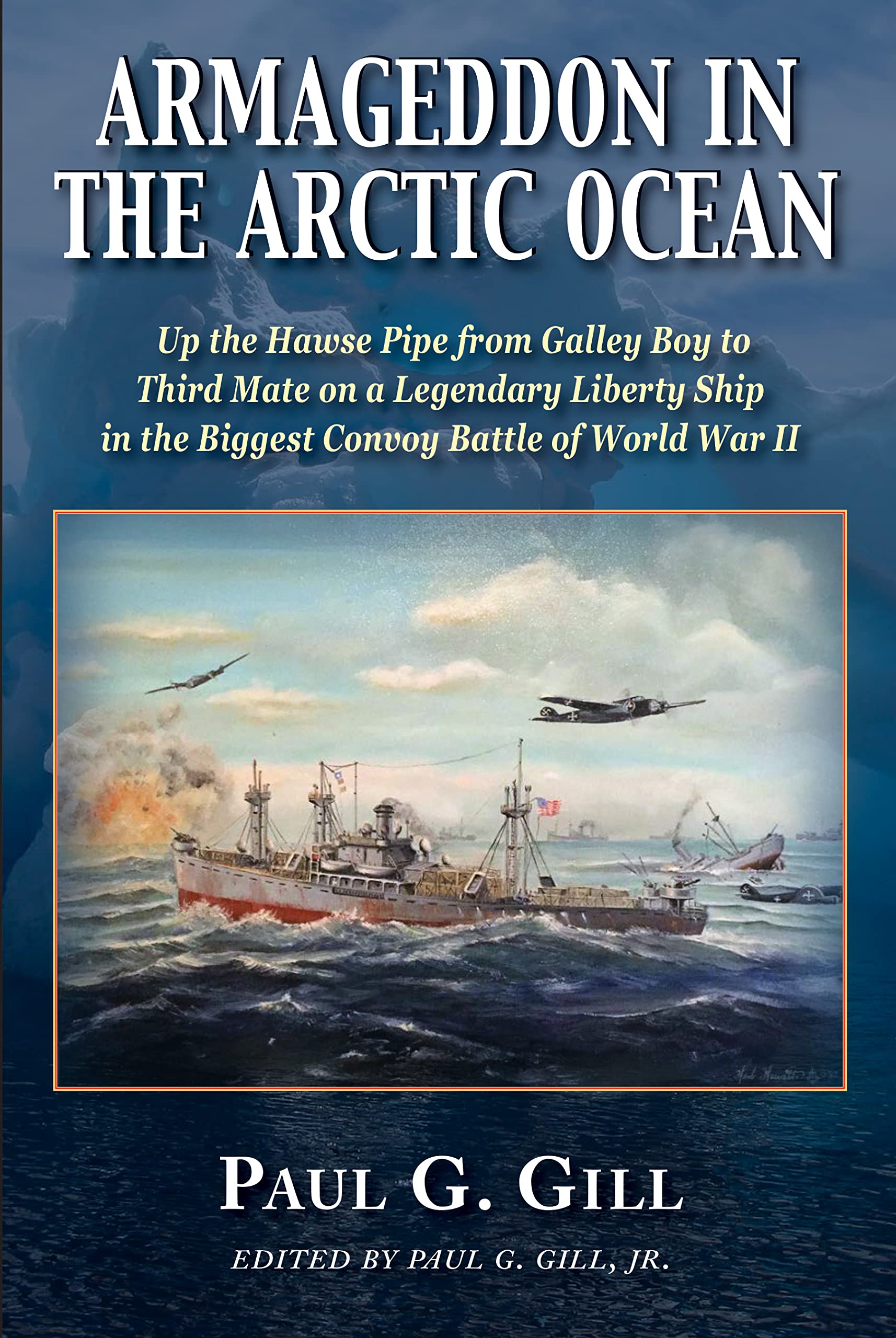 ARMAGEDDON IN THE ARCTIC OCEAN: Up the Hawse Pipe from Galley Boy to Third Mate on a Legendary Liberty Ship in the Biggest Convoy Battle of World War II