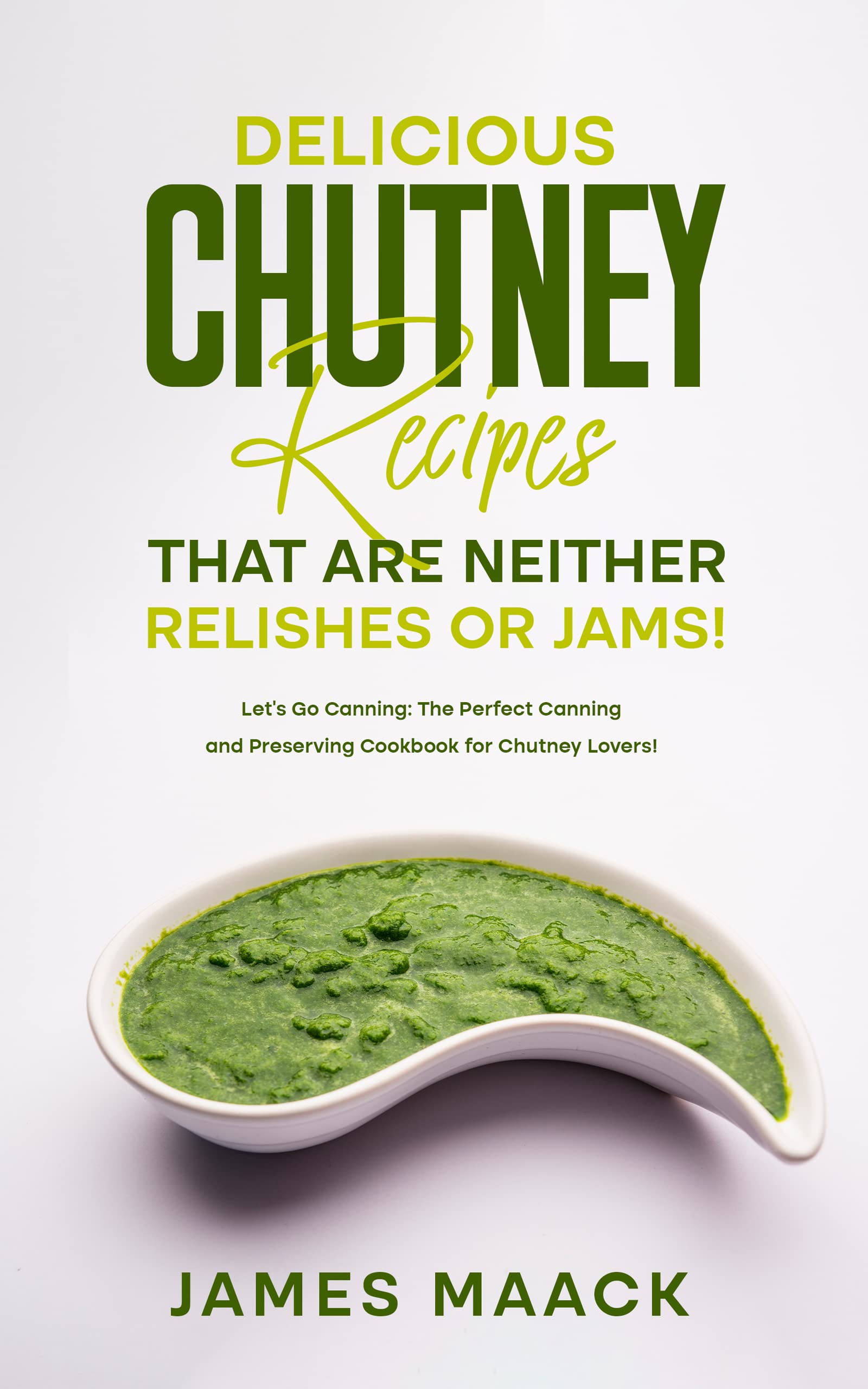 Delicious Chutney Recipes That Are Neither Relishes or Jams! Let’s Go