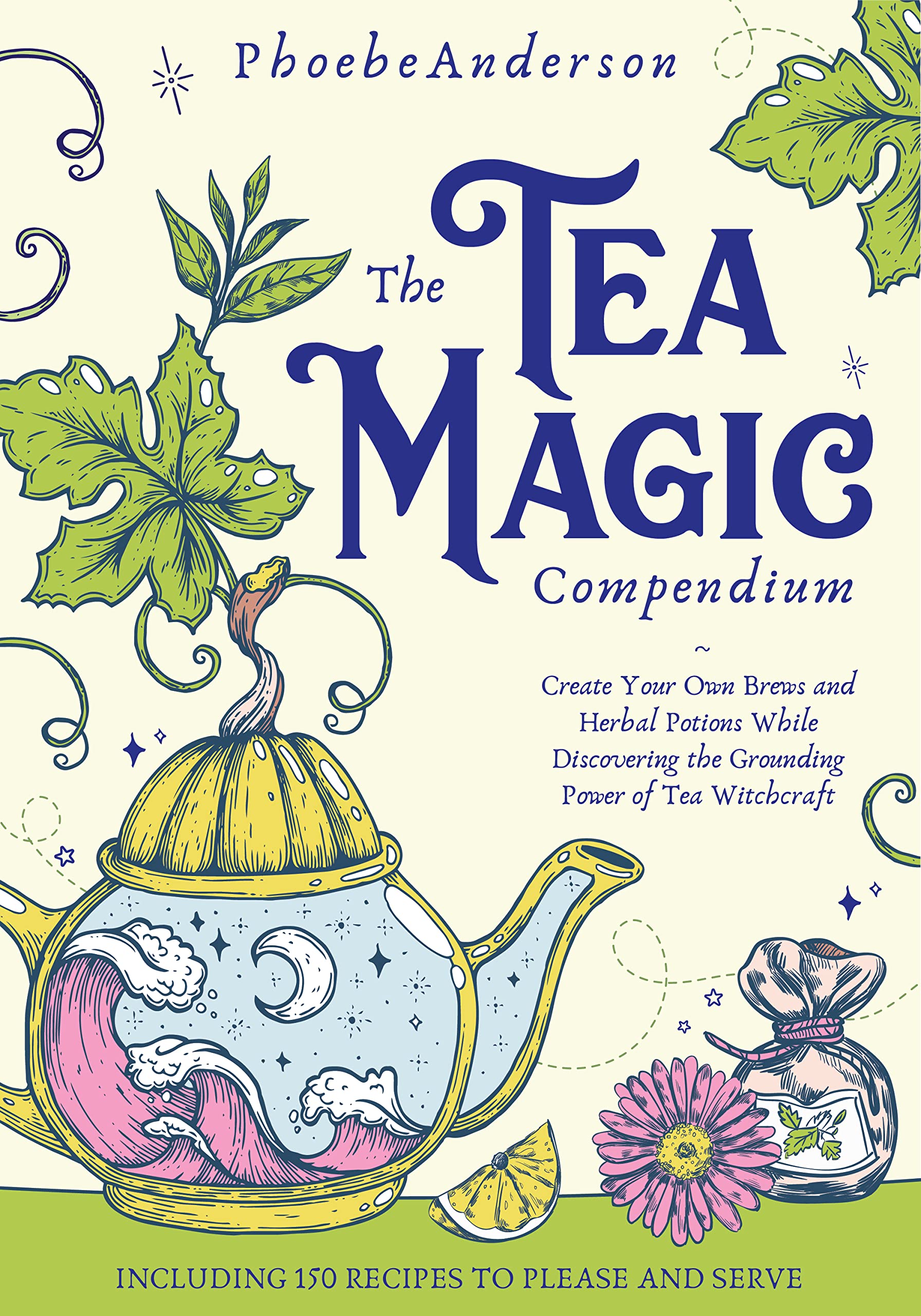 The Tea Magic Compendium Create Your Own Brews and Herbal Potions