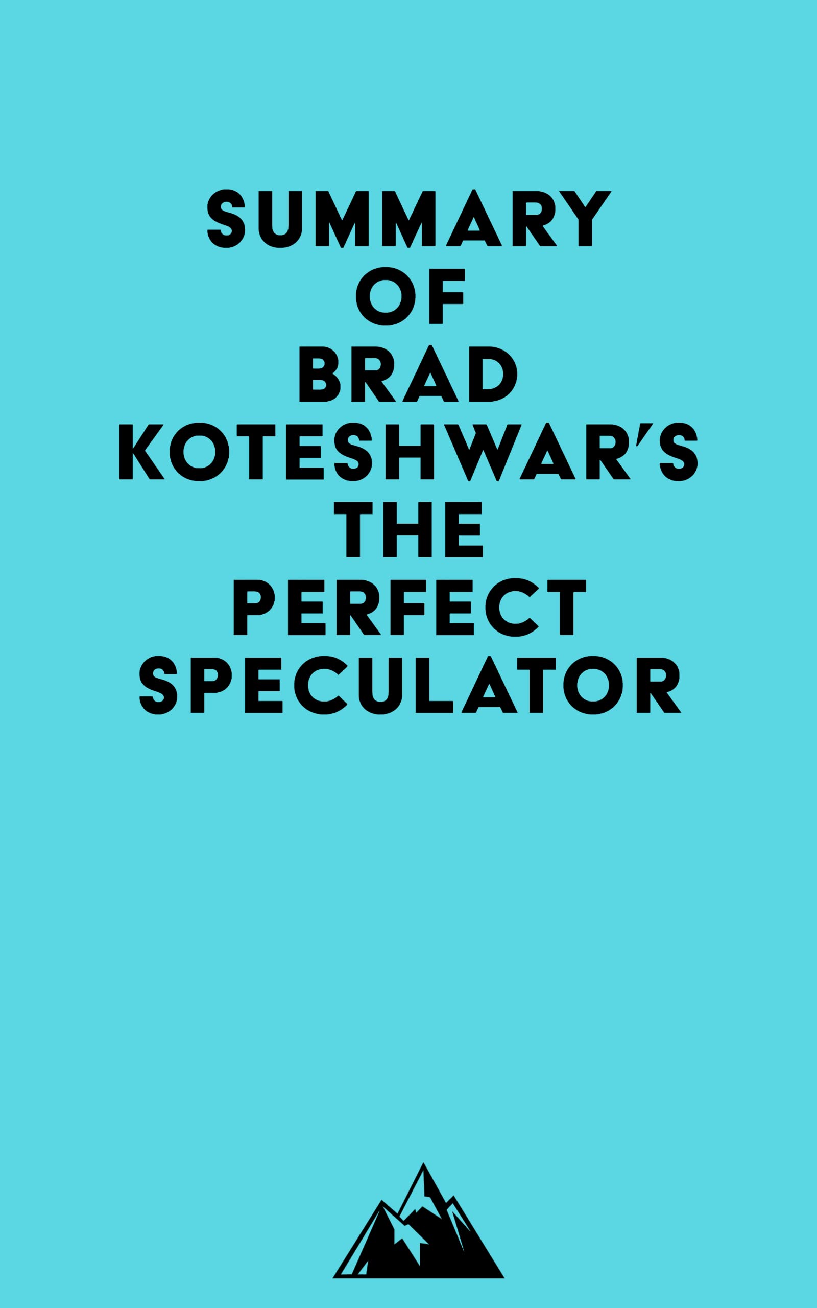 Summary of Brad Koteshwar's The Perfect Speculator by Everest Media