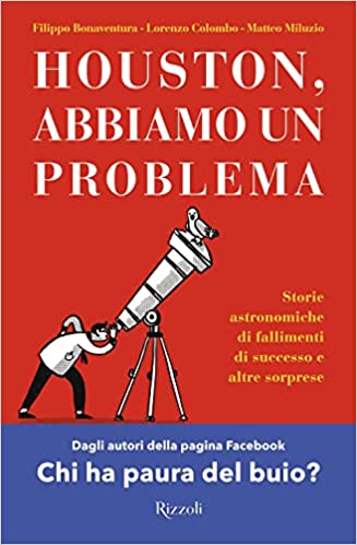 Houston, abbiamo un problema. Storie astronomiche di fallimenti di successo e altre sorprese