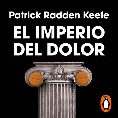 El Imperio del Dolor: La Historia secreta de la dinastía que reinó en la industria farmacéutica