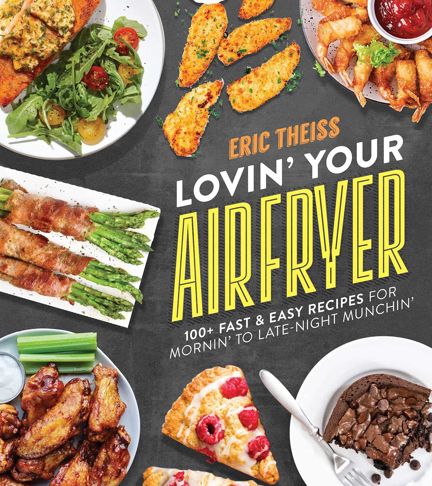 Lovin' Your Air Fryer 100+ Fast & Easy Recipes for Mornin' to LateNight Munchin' by Eric