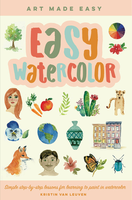 Easy Watercolor: Simple step-by-step lessons for learning to paint in watercolor (Volume 1)