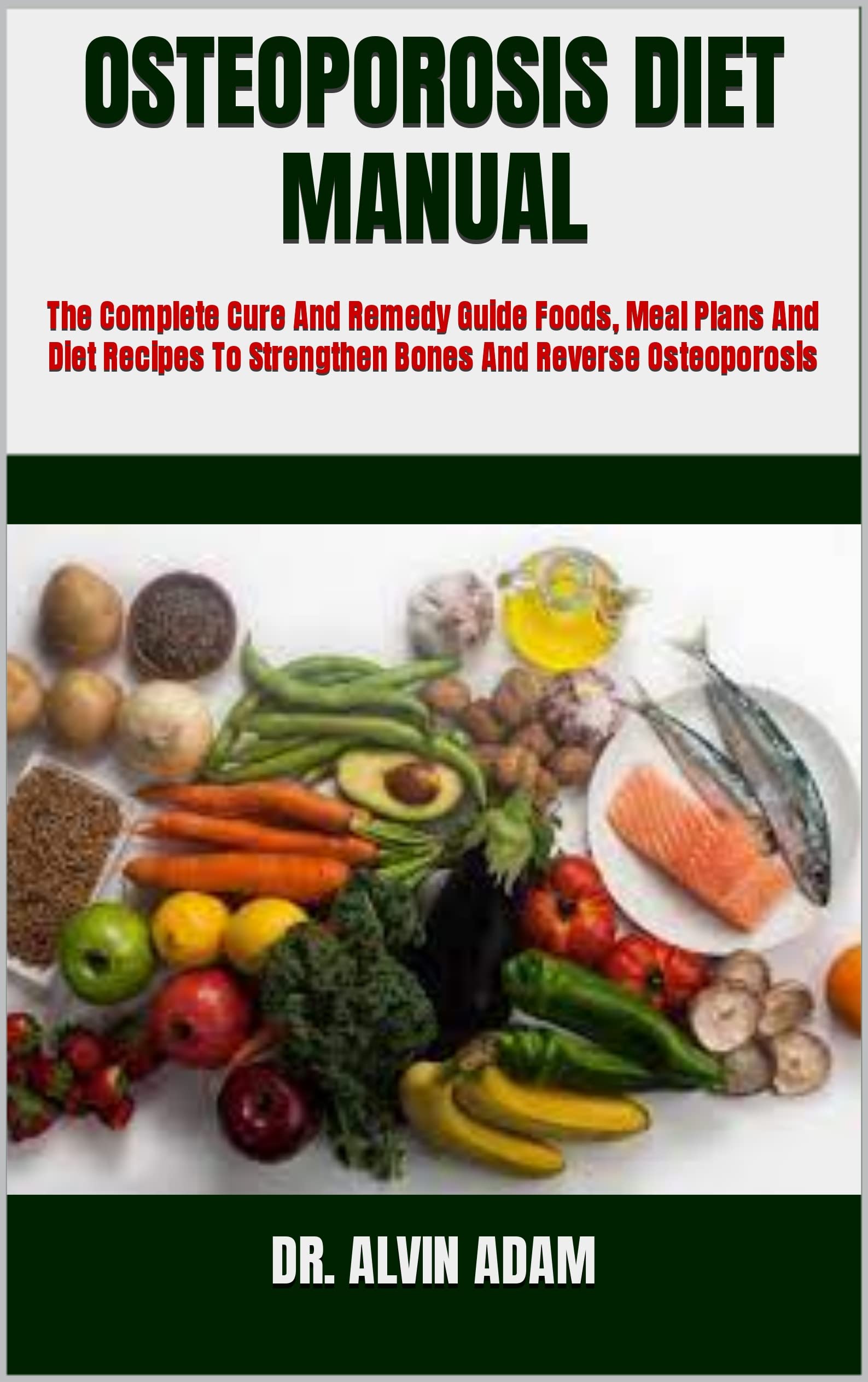 OSTEOPOROSIS DIET MANUAL The Complete Cure And Remedy Guide Foods