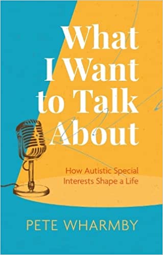 What I Want To Talk About: How Autistic Interests Shape A Life