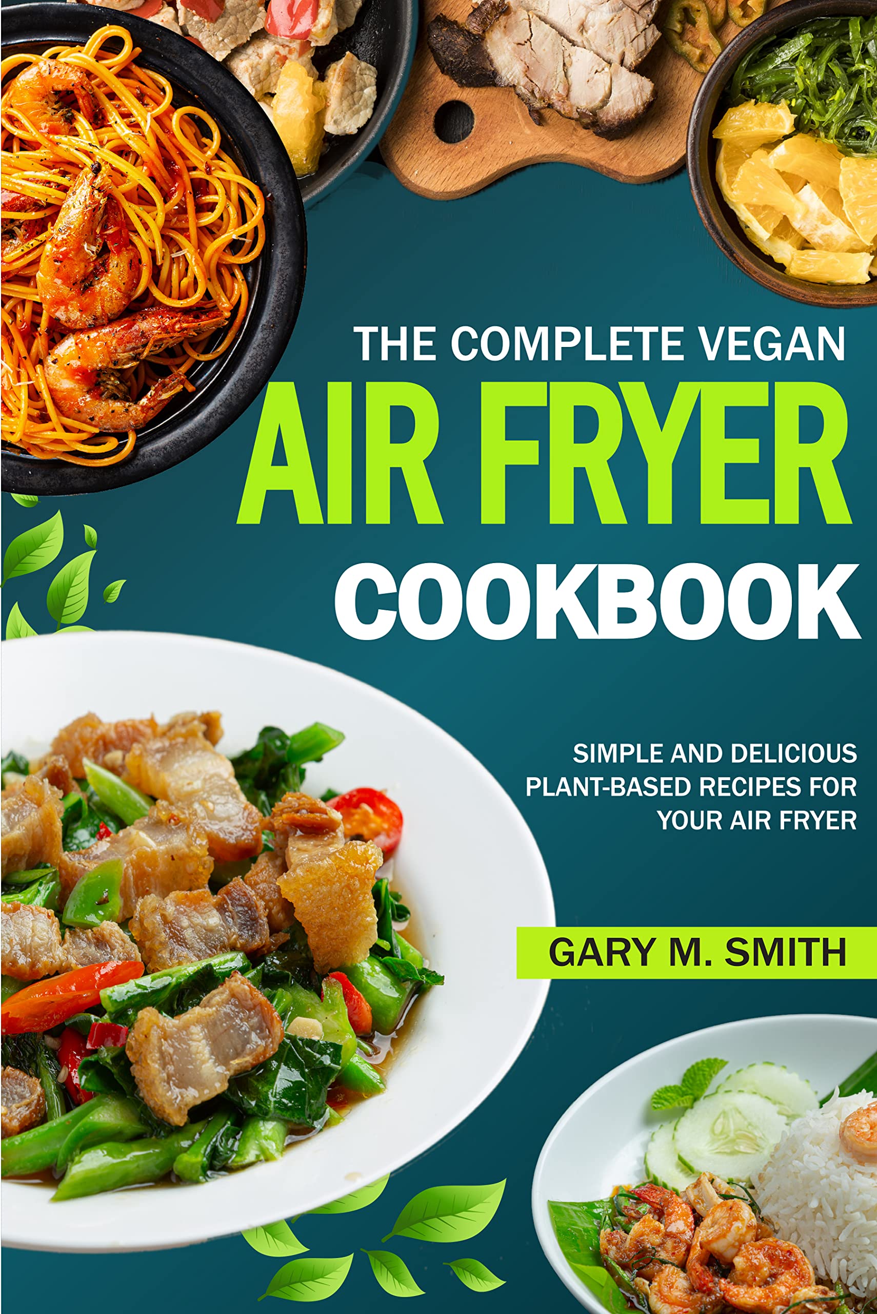 The Complete Vegan Air Fryer Cookbook Simple and delicious plantbased