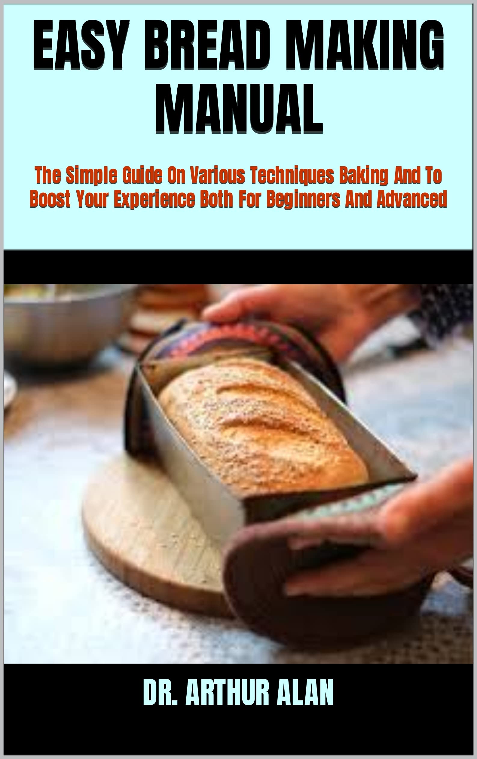 EASY BREAD MAKING MANUAL The Simple Guide On Various Techniques