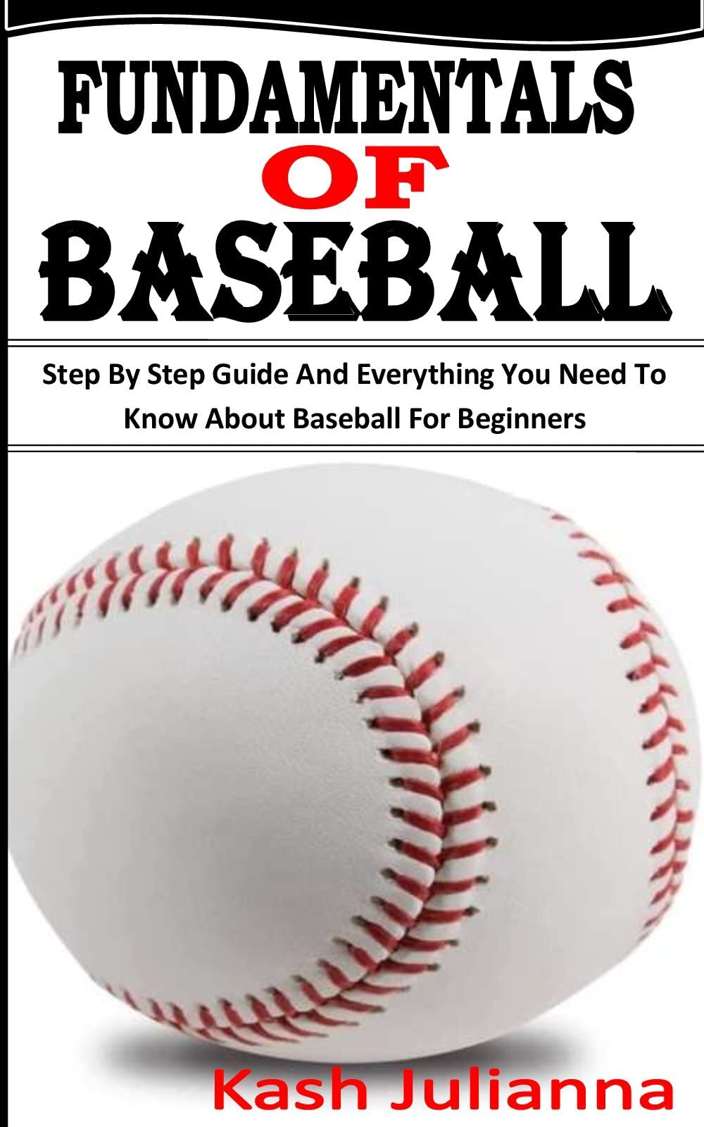 FUNDAMENTALS OF BASEBALL: Step By Step Guide And Everything You Need To ...