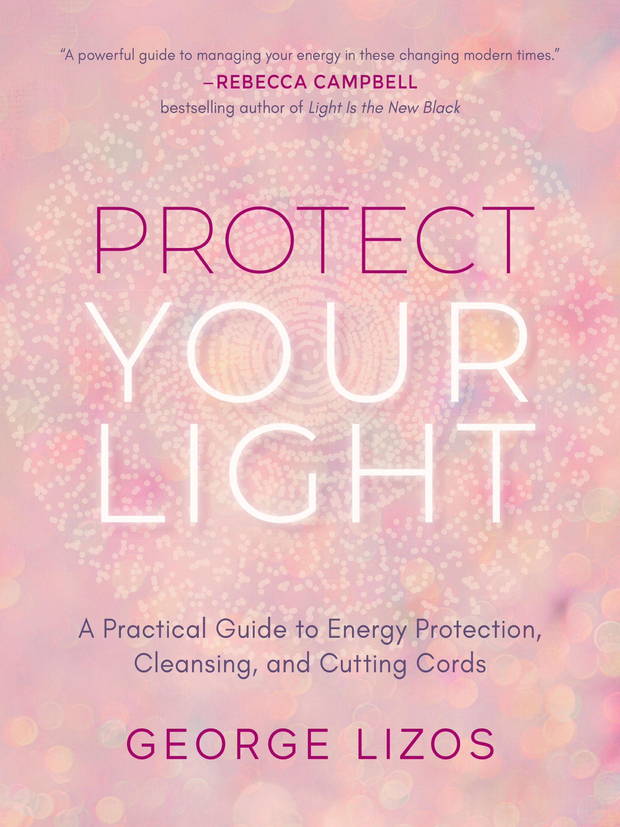 Protect Your Light: A Practical Guide to Energy Protection, Cleansing, and Cutting Cords