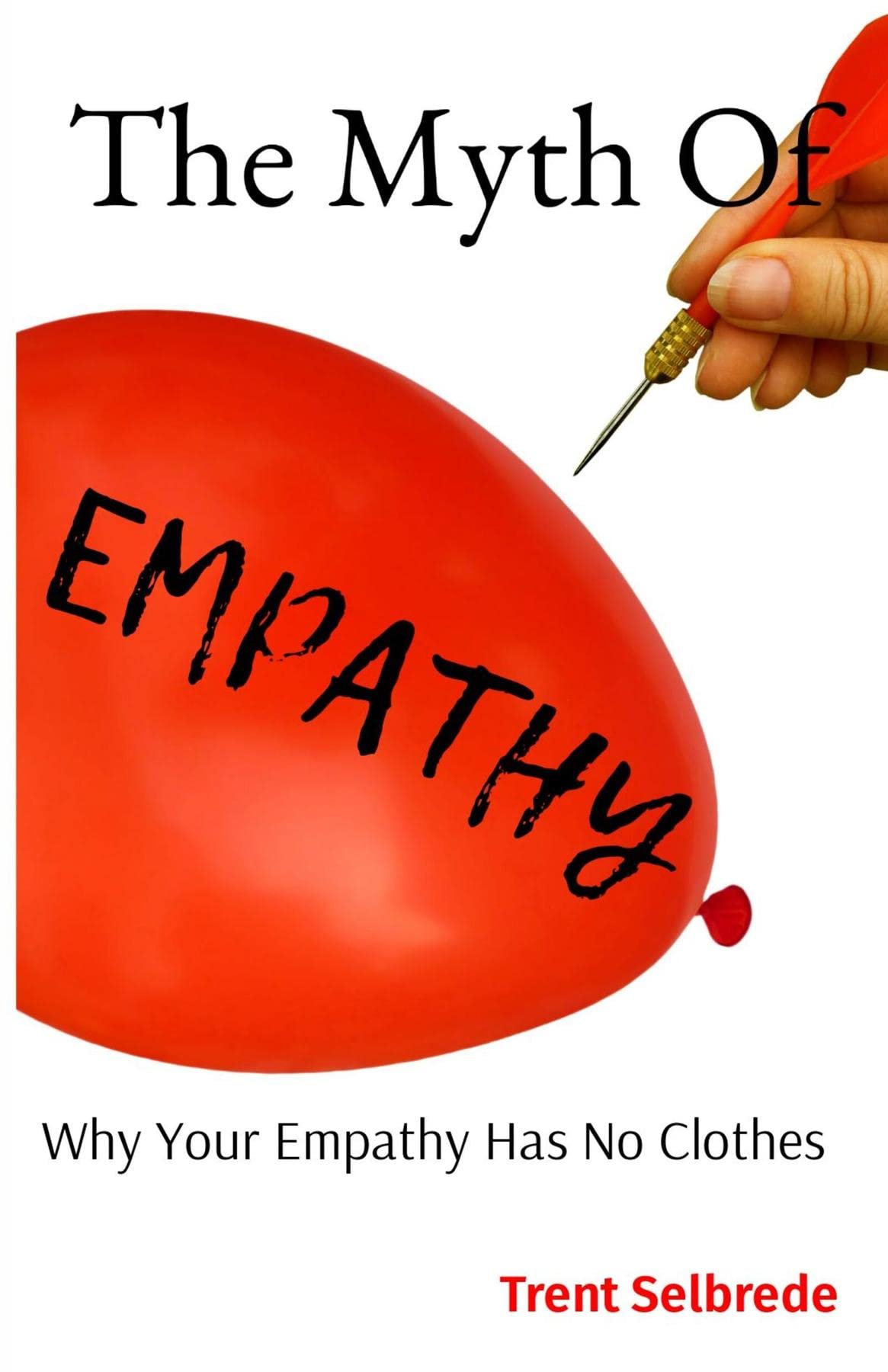 The Myth Of Empathy Why Your Empathy Has No Clothes by Trent Selbrede