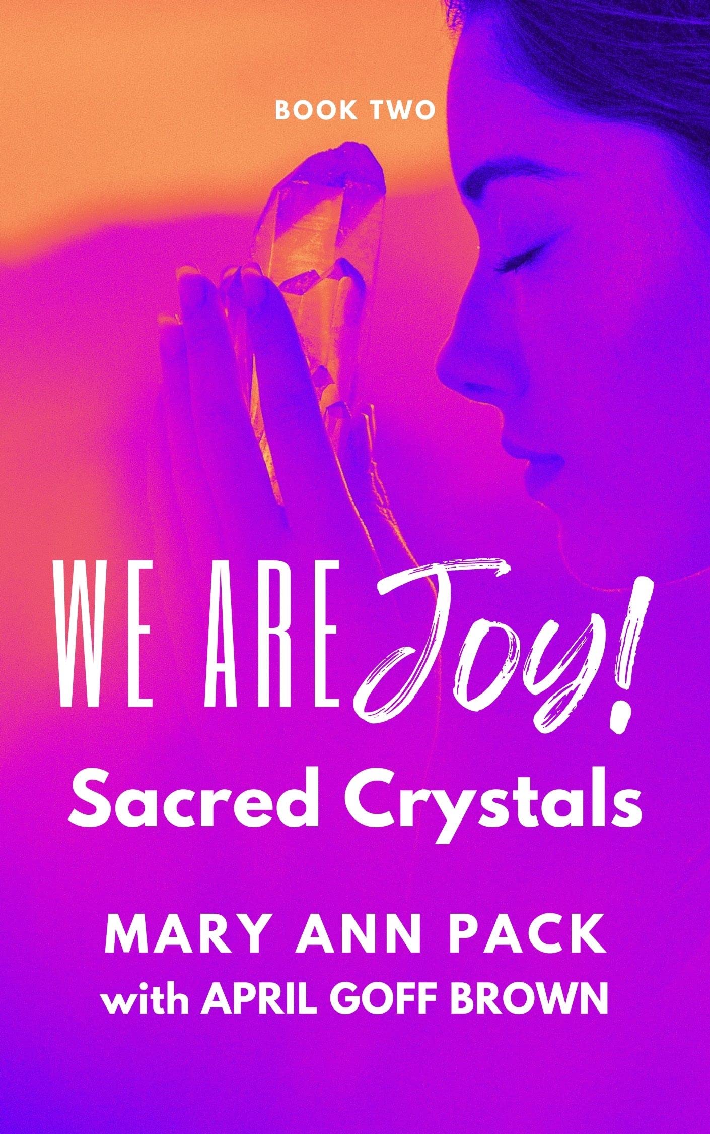 Sacred Crystals Book Two of the We Are Joy Series by Mary Ann Pack