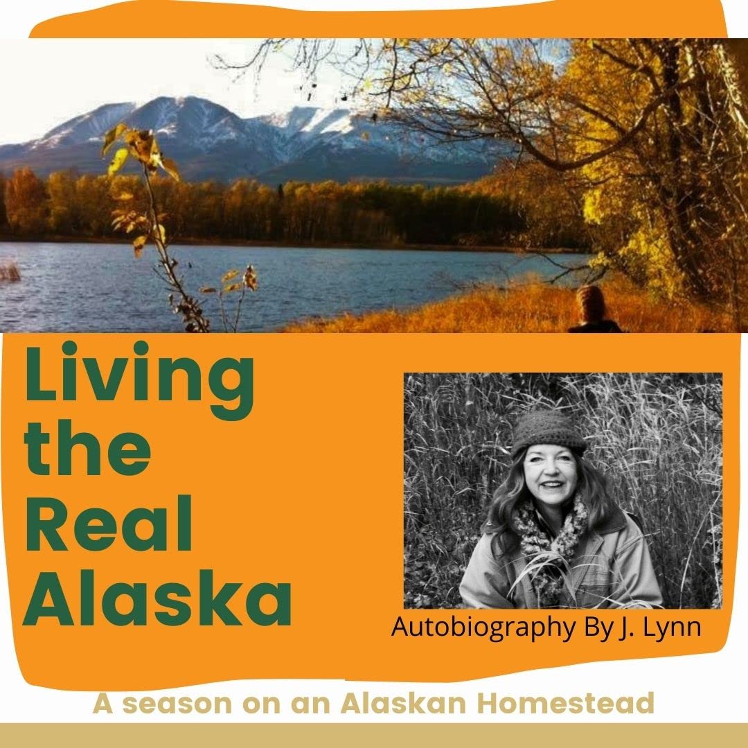 Living the Real Alaska: A glimps through seasons on an Alaskan Homestead
