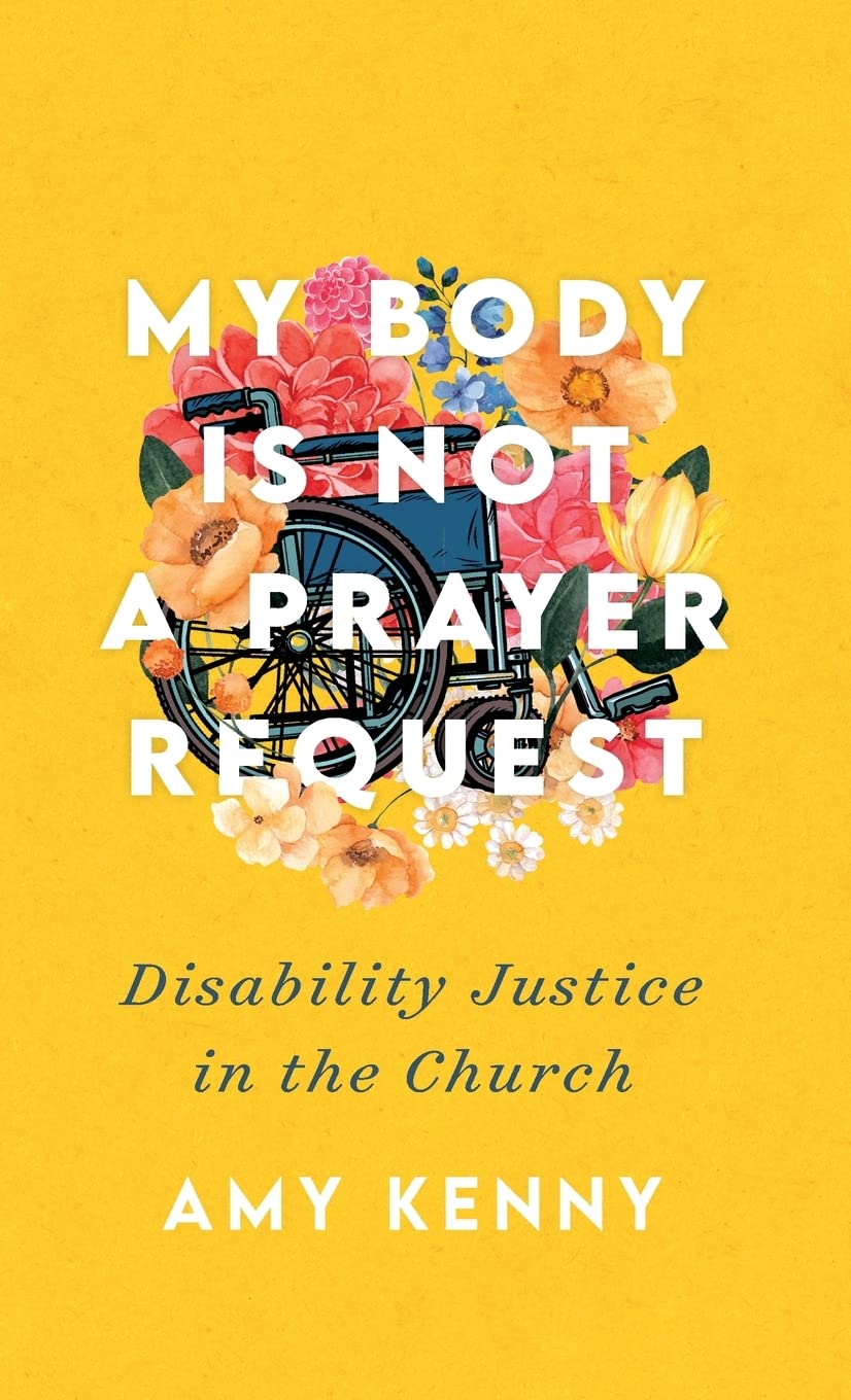 My Body Is Not a Prayer Request: Disability Justice in the Church