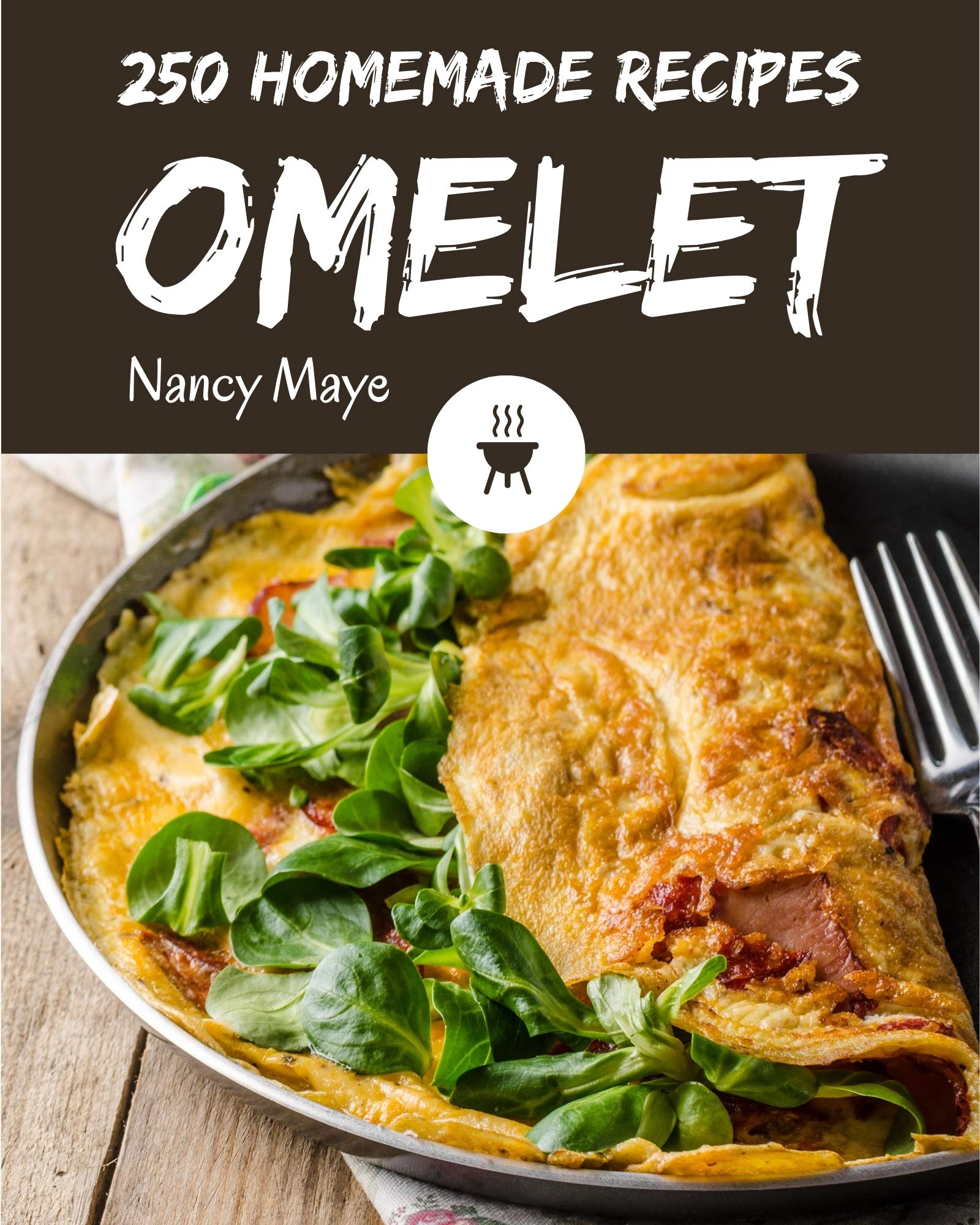 250 Homemade Omelet Recipes Enjoy Everyday With Omelet Cookbook! by