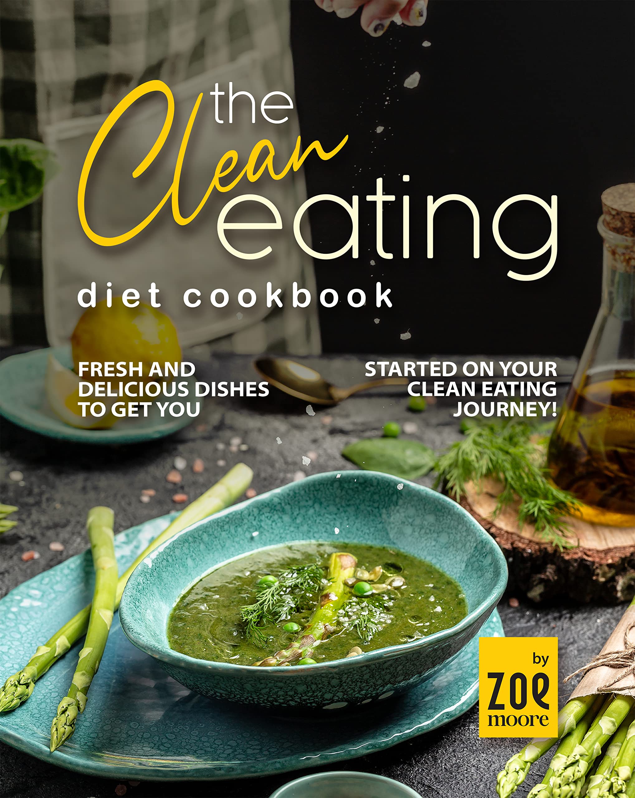 Clean Cookbook The Clean Eating Diet Cookbook: Fresh And Delicious Dishes to Get You ...