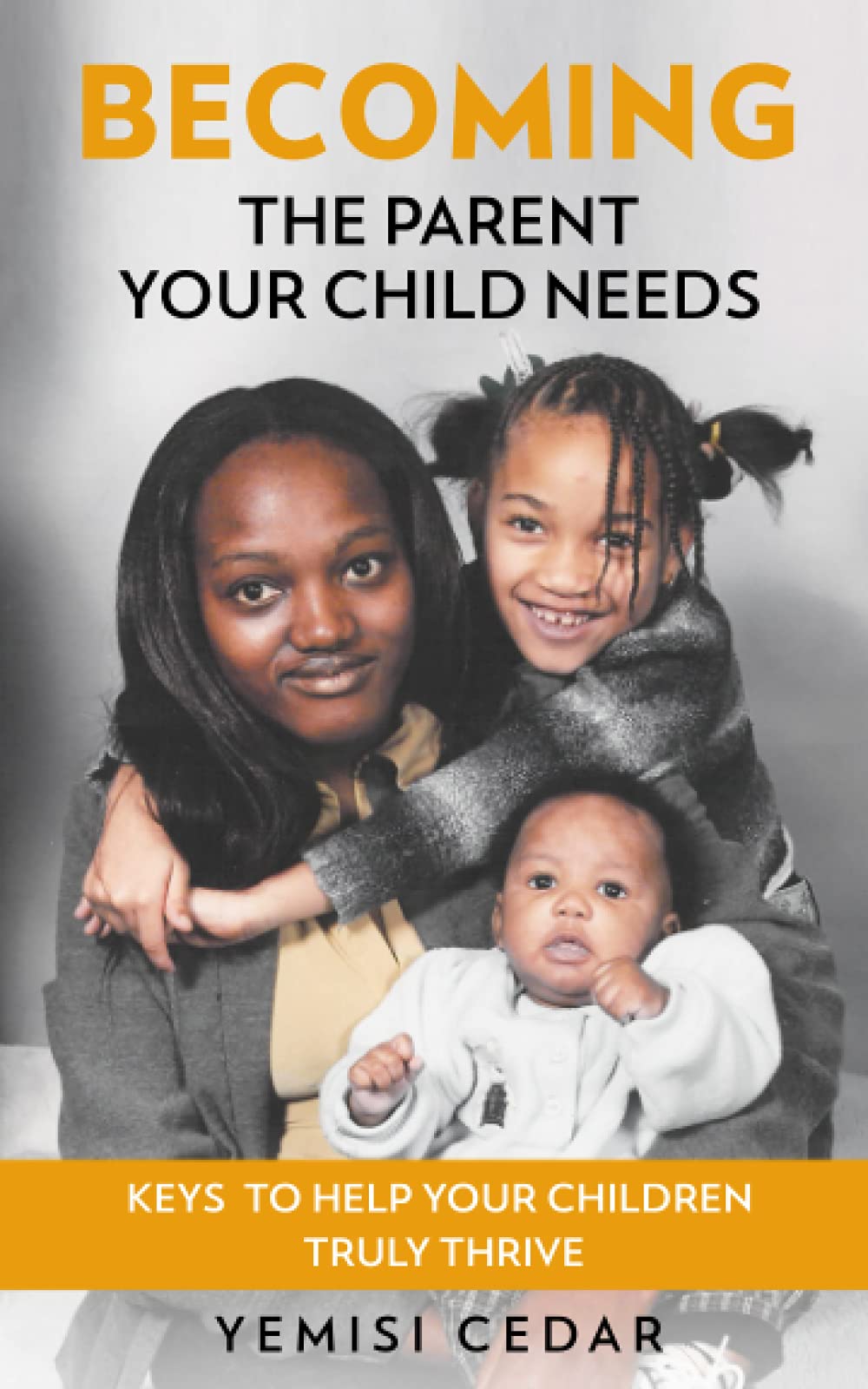 Becoming The Parent Your Child Needs: Keys to help your children truly ...