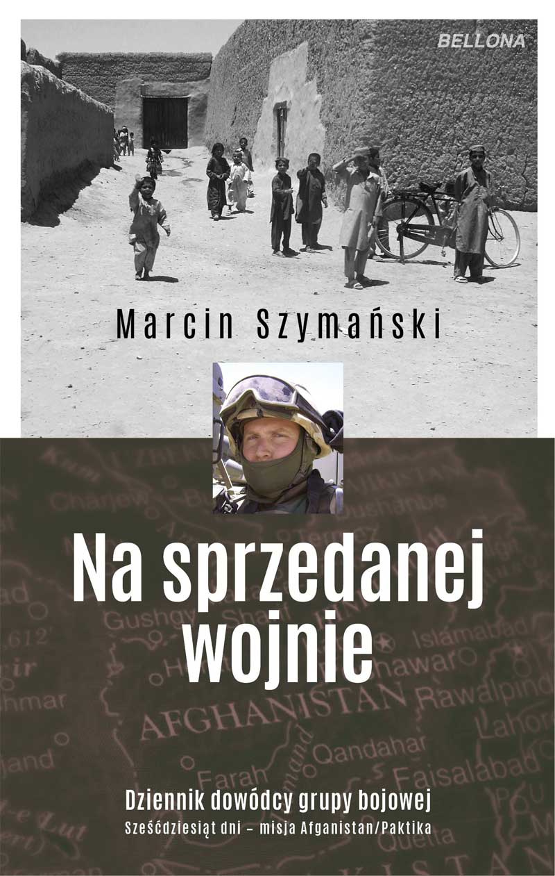 Na sprzedanej wojnie. Dziennik dowódcy grupy bojowej. Sześćdziesiąt dni - misja Afganistan/Paktika