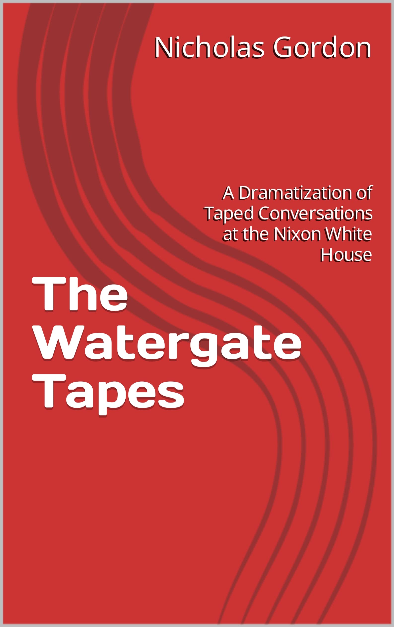 The Watergate Tapes A Dramatization of Taped Conversations at the