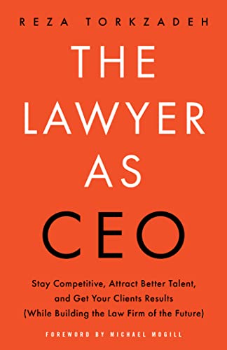 The Lawyer As CEO: Stay Competitive, Attract Better Talent, and Get Your Clients Results