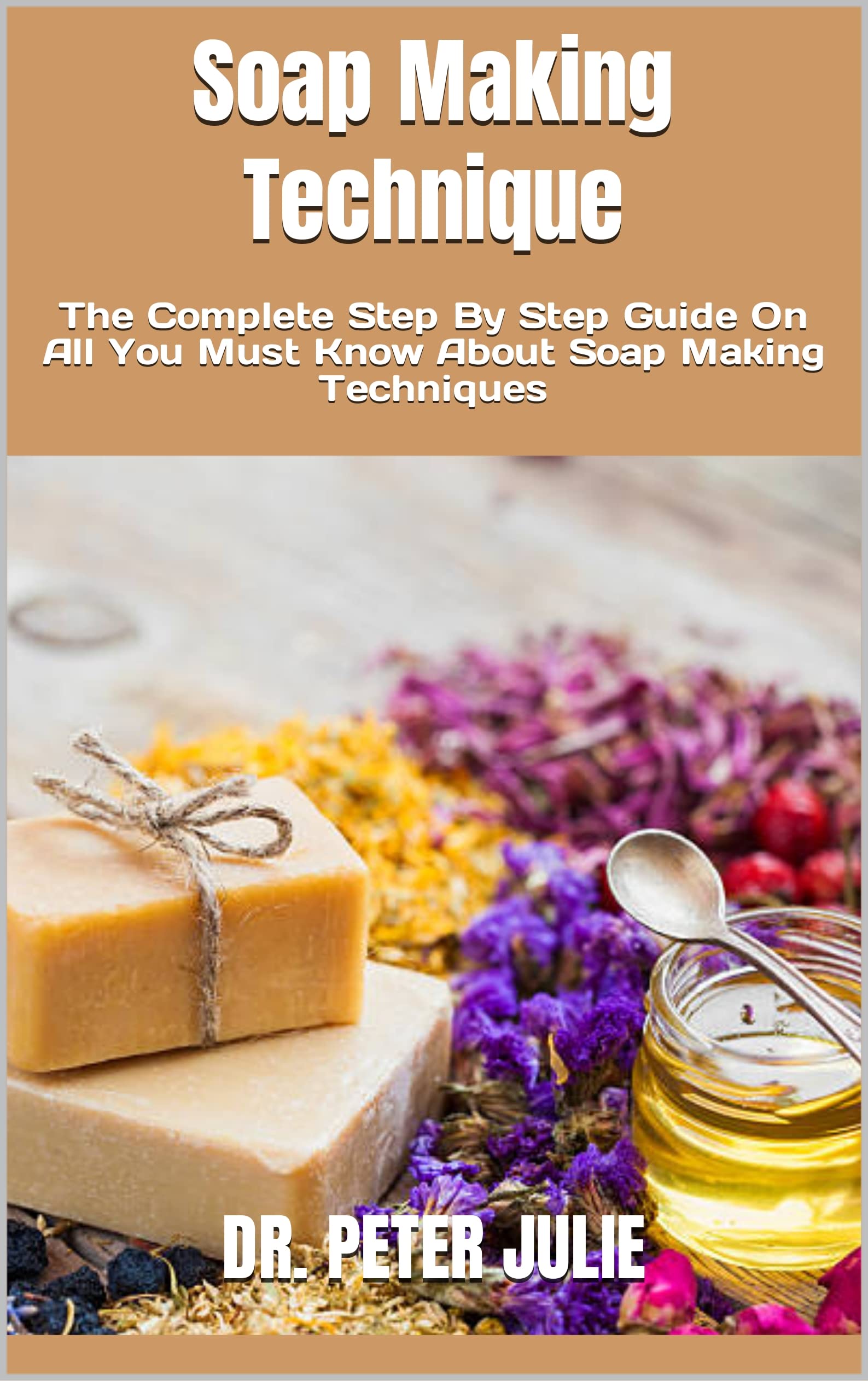 Soap Making Technique The Complete Step By Step Guide On All You Must