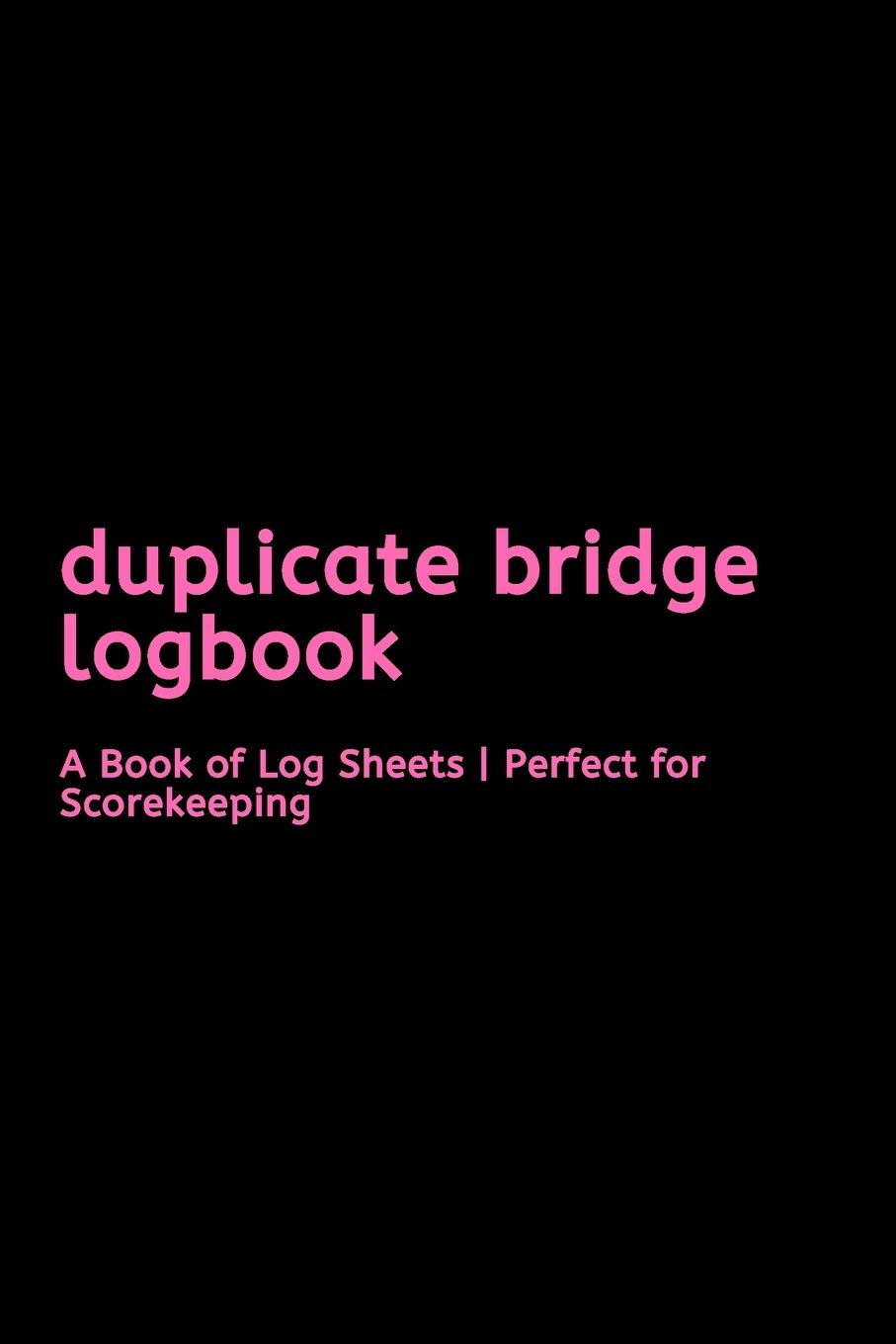 Duplicate Bridge Logbook A Book of Log Sheets Perfect for