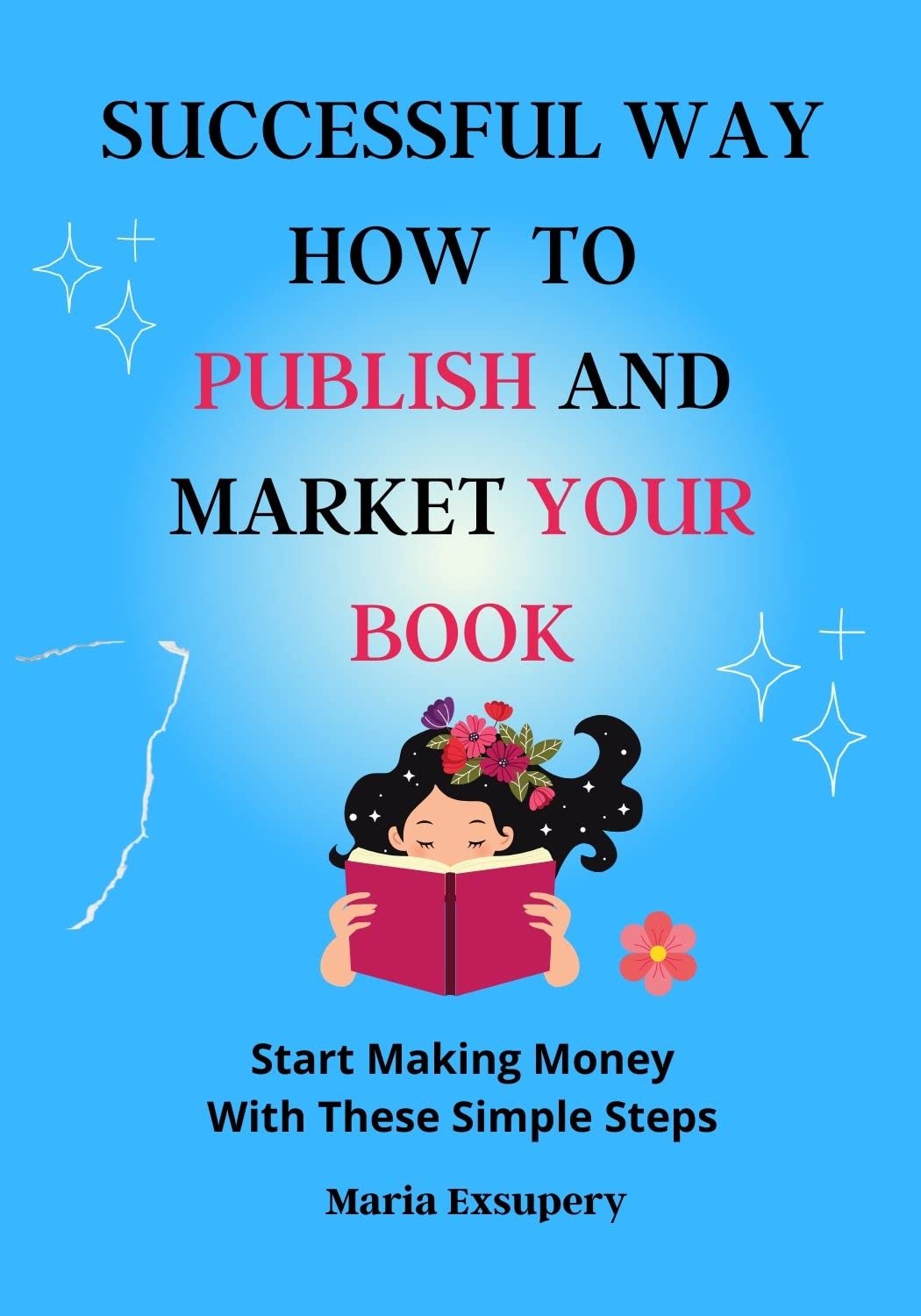 Successful Way How to Publish and Market Your Book: Start Making Money ...