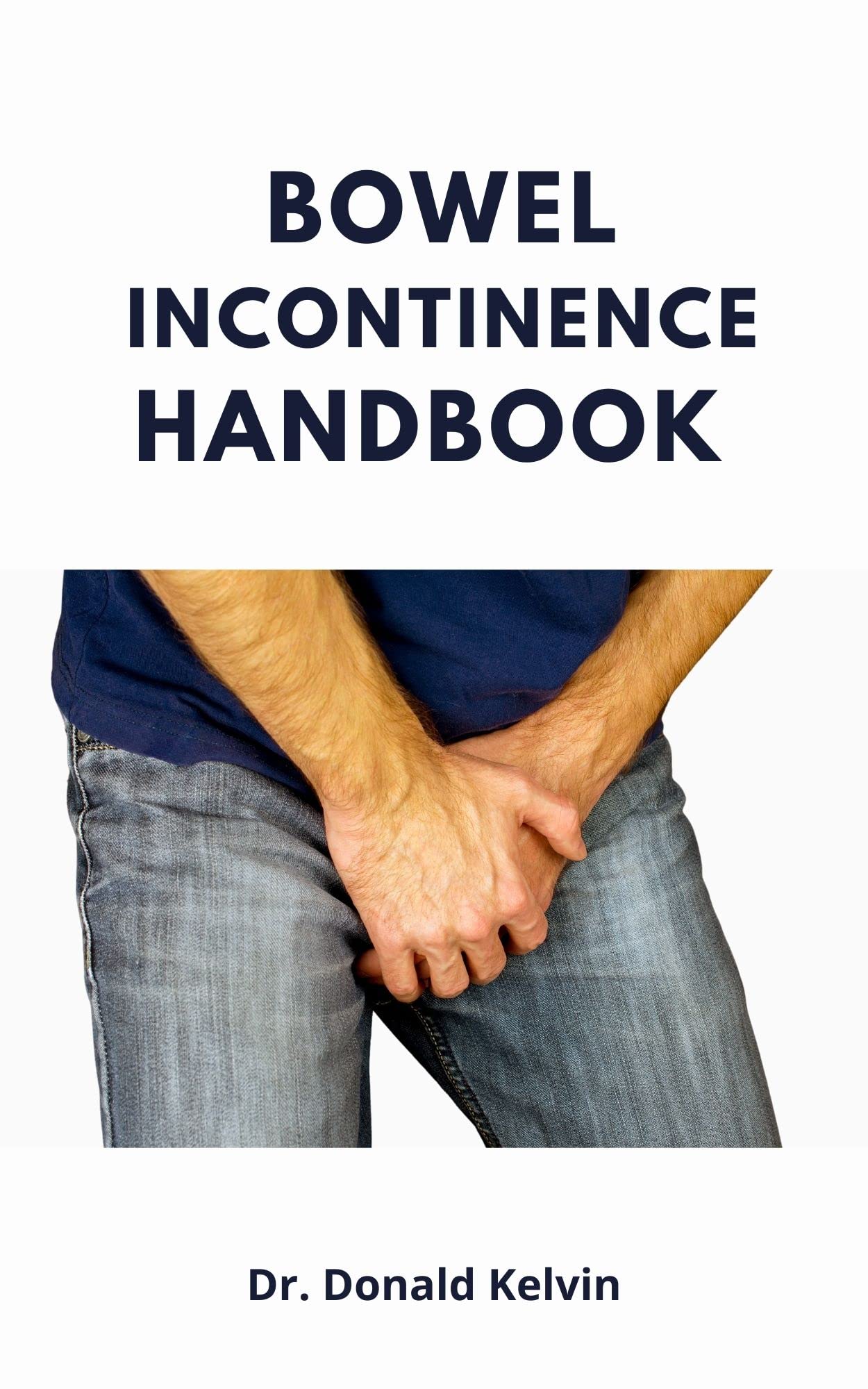 Bowel Incontinence Handbook The Complete Women Guide On The Causes