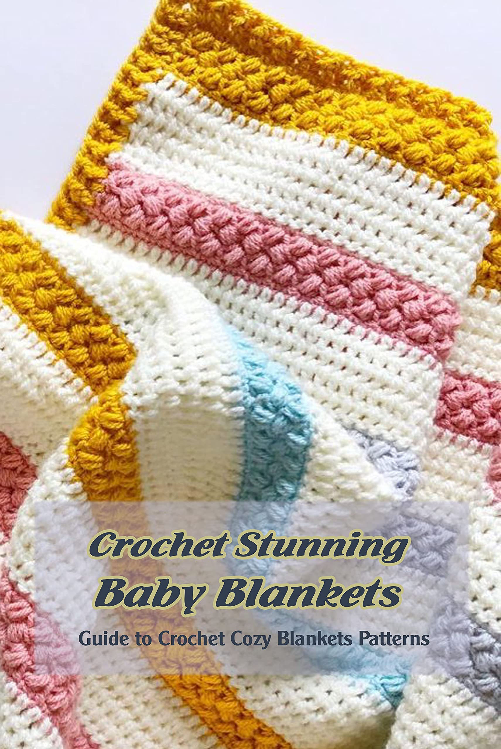 Crochet Stunning Baby Blankets Guide to Crochet Cozy Blankets Patterns